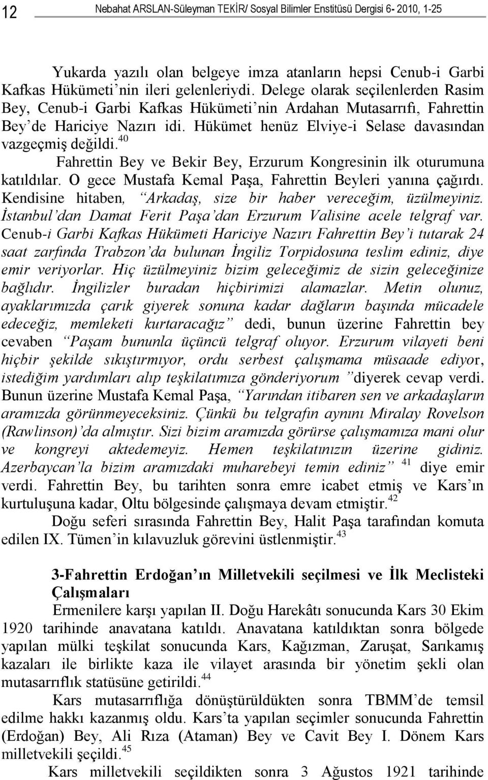 40 Fahrettin Bey ve Bekir Bey, Erzurum Kongresinin ilk oturumuna katıldılar. O gece Mustafa Kemal Paşa, Fahrettin Beyleri yanına çağırdı.