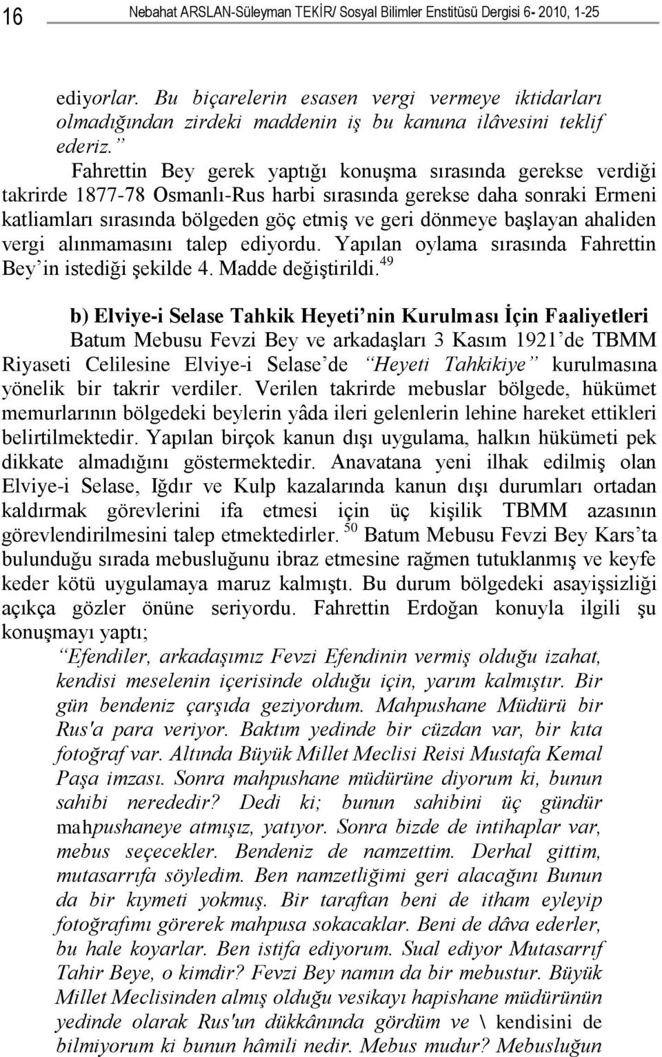 Fahrettin Bey gerek yaptığı konuşma sırasında gerekse verdiği takrirde 1877-78 Osmanlı-Rus harbi sırasında gerekse daha sonraki Ermeni katliamları sırasında bölgeden göç etmiş ve geri dönmeye