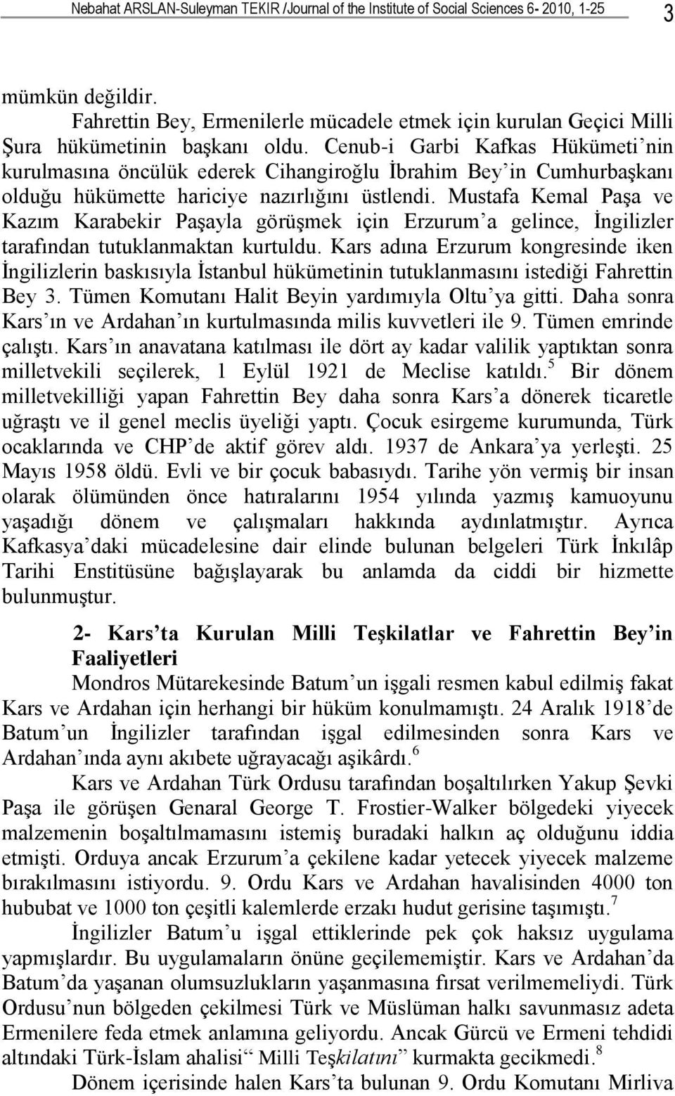 Cenub-i Garbi Kafkas Hükümeti nin kurulmasına öncülük ederek Cihangiroğlu İbrahim Bey in Cumhurbaşkanı olduğu hükümette hariciye nazırlığını üstlendi.