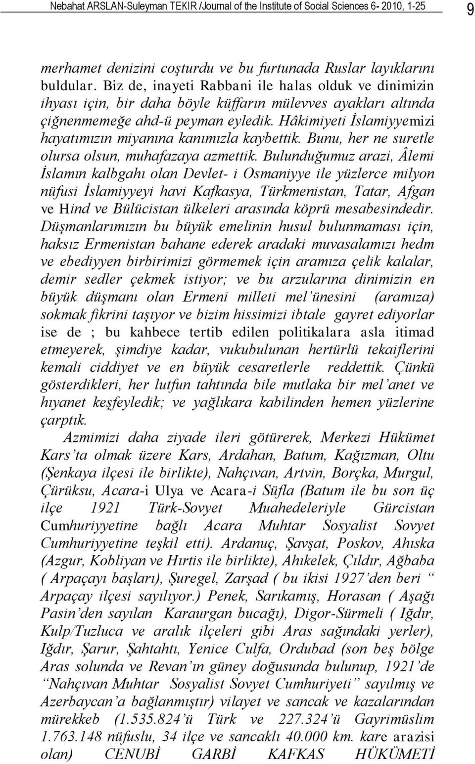 Hâkimiyeti İslamiyyemizi hayatımızın miyanına kanımızla kaybettik. Bunu, her ne suretle olursa olsun, muhafazaya azmettik.