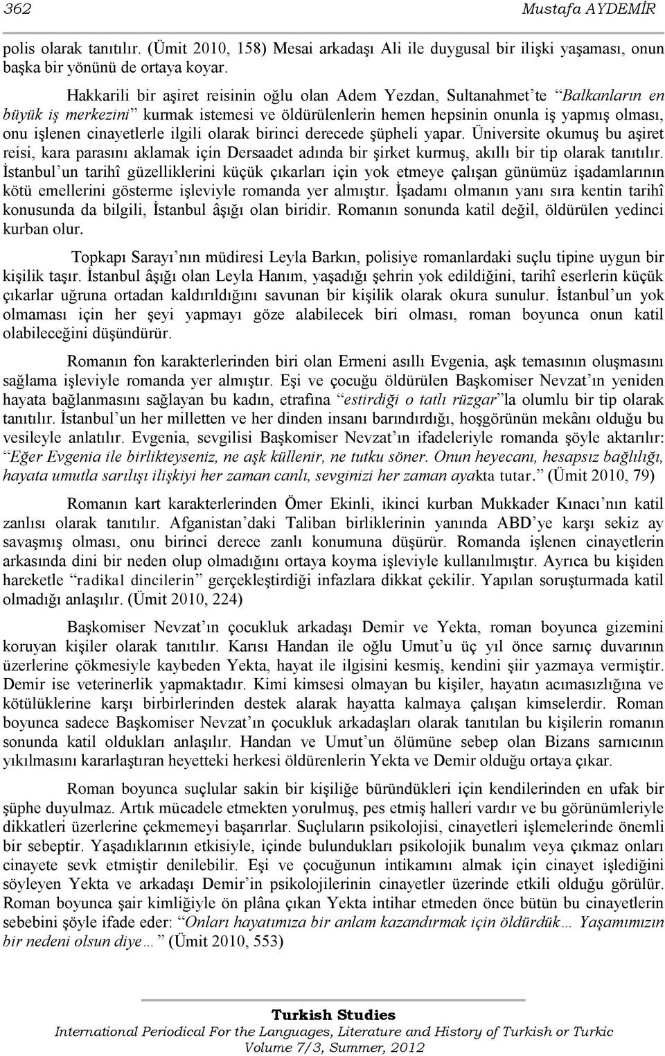 cinayetlerle ilgili olarak birinci derecede Ģüpheli yapar. Üniversite okumuģ bu aģiret reisi, kara parasını aklamak için Dersaadet adında bir Ģirket kurmuģ, akıllı bir tip olarak tanıtılır.