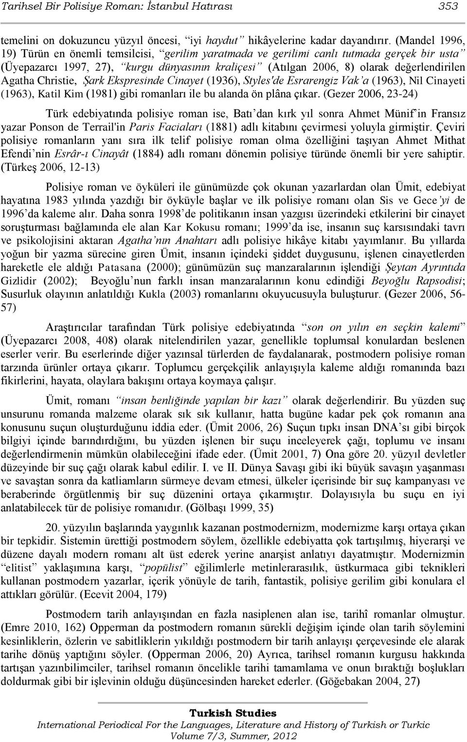 Agatha Christie, Şark Ekspresinde Cinayet (1936), Styles'de Esrarengiz Vak a (1963), Nil Cinayeti (1963), Katil Kim (1981) gibi romanları ile bu alanda ön plâna çıkar.