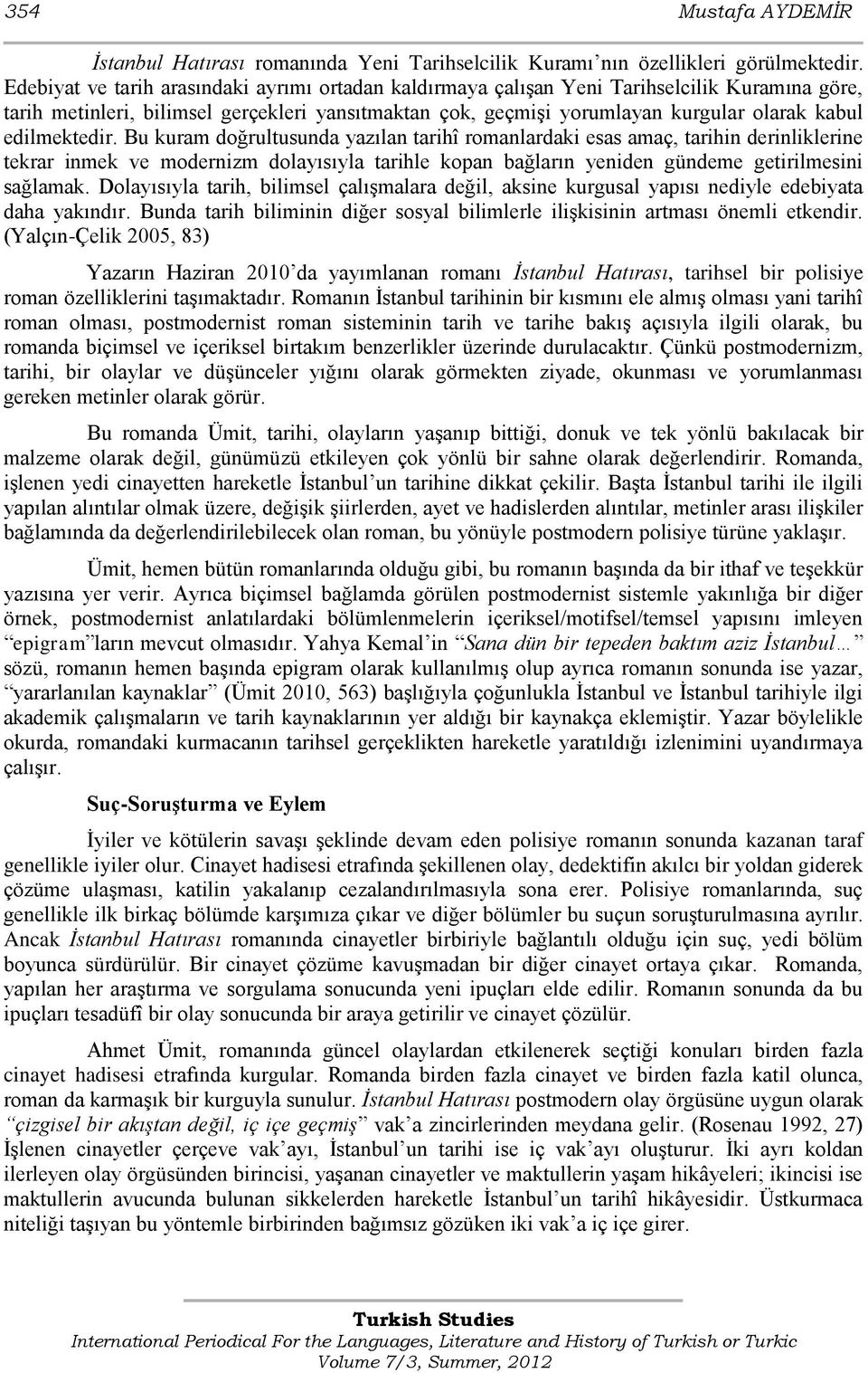 edilmektedir. Bu kuram doğrultusunda yazılan tarihî romanlardaki esas amaç, tarihin derinliklerine tekrar inmek ve modernizm dolayısıyla tarihle kopan bağların yeniden gündeme getirilmesini sağlamak.