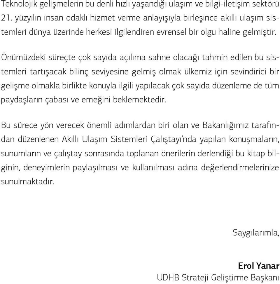 Önümüzdeki süreçte çok sayıda açılıma sahne olacağı tahmin edilen bu sistemleri tartışacak bilinç seviyesine gelmiş olmak ülkemiz için sevindirici bir gelişme olmakla birlikte konuyla ilgili