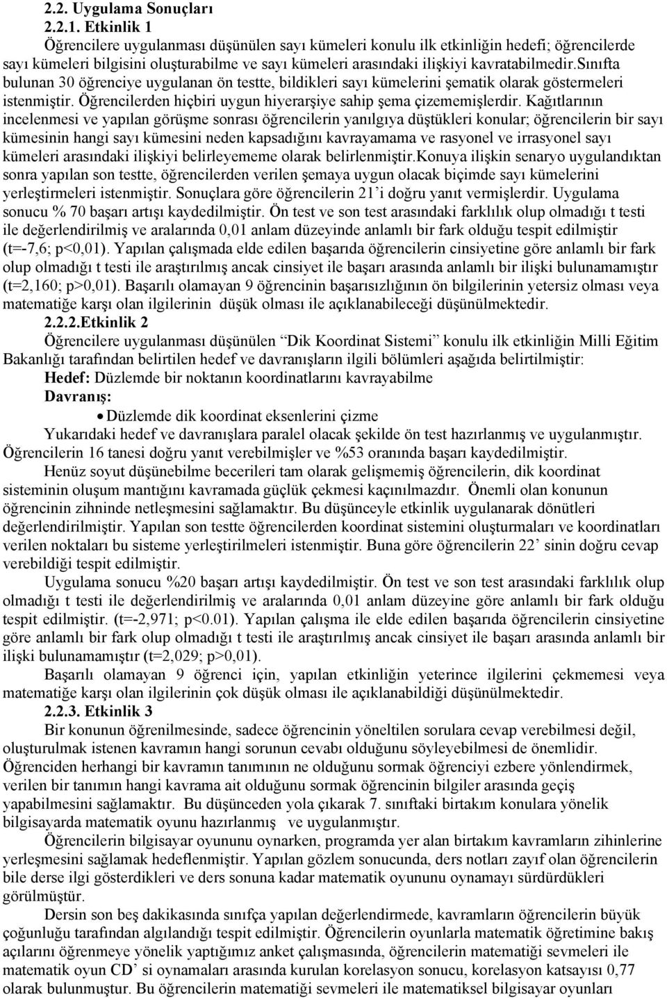 sınıfta bulunan 30 öğrenciye uygulanan ön testte, bildikleri sayı kümelerini şematik olarak göstermeleri istenmiştir. Öğrencilerden hiçbiri uygun hiyerarşiye sahip şema çizememişlerdir.