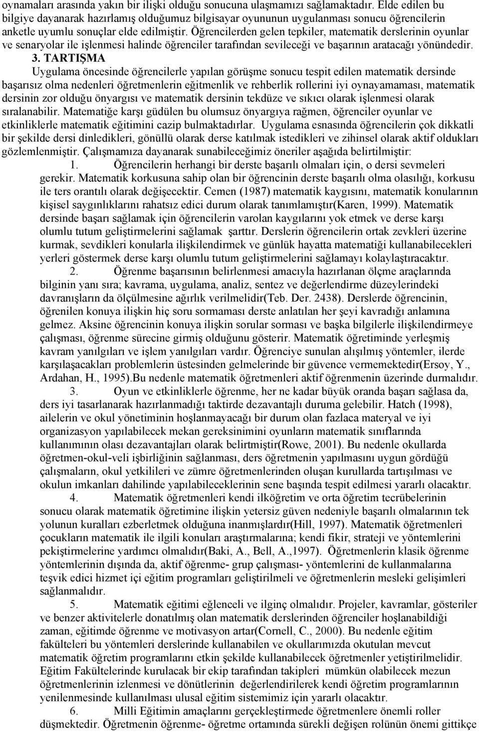 Öğrencilerden gelen tepkiler, matematik derslerinin oyunlar ve senaryolar ile işlenmesi halinde öğrenciler tarafından sevileceği ve başarının aratacağı yönündedir. 3.