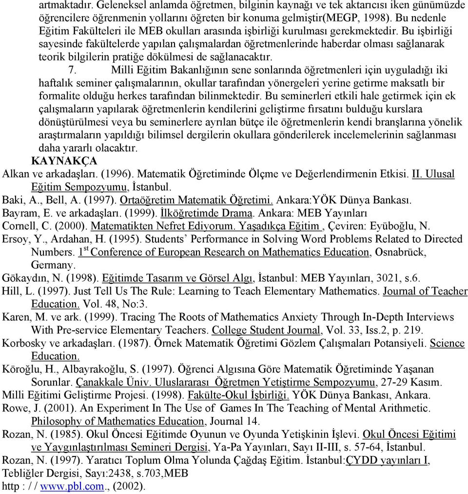 Bu işbirliği sayesinde fakültelerde yapılan çalışmalardan öğretmenlerinde haberdar olması sağlanarak teorik bilgilerin pratiğe dökülmesi de sağlanacaktır. 7.