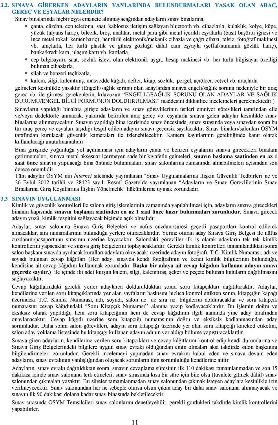 cihazlarla; kulaklık, kolye, küpe, yüzük (alyans hariç), bilezik, broş, anahtar, metal para gibi metal içerikli eşyalarla (basit başörtü iğnesi ve ince metal tokalı kemer hariç); her türlü