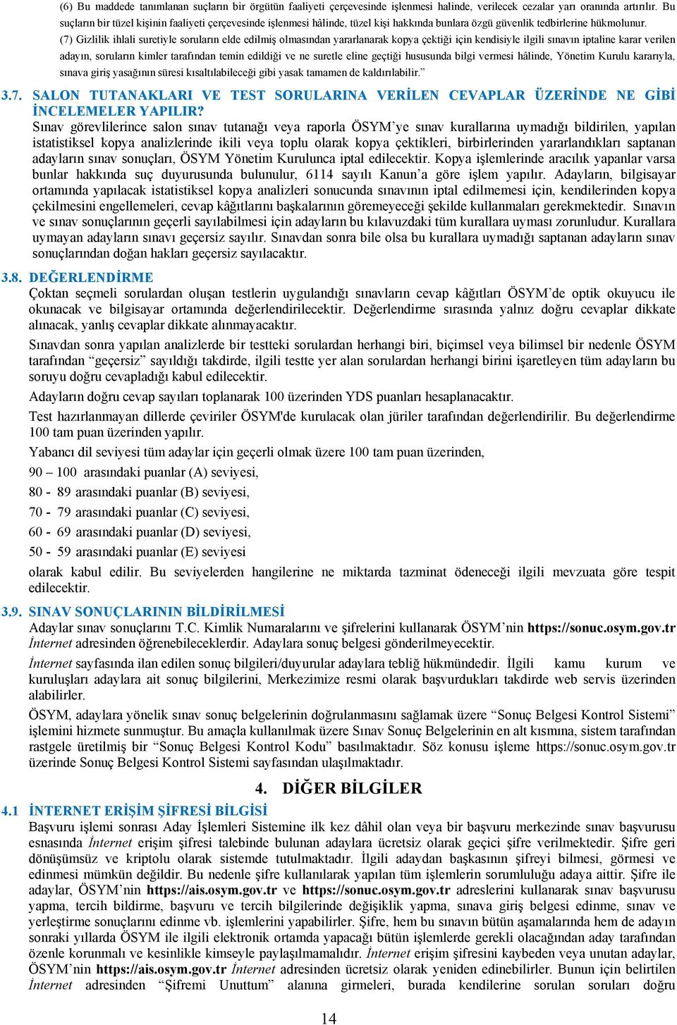 (7) Gizlilik ihlali suretiyle soruların elde edilmiş olmasından yararlanarak kopya çektiği için kendisiyle ilgili sınavın iptaline karar verilen adayın, soruların kimler tarafından temin edildiği ve