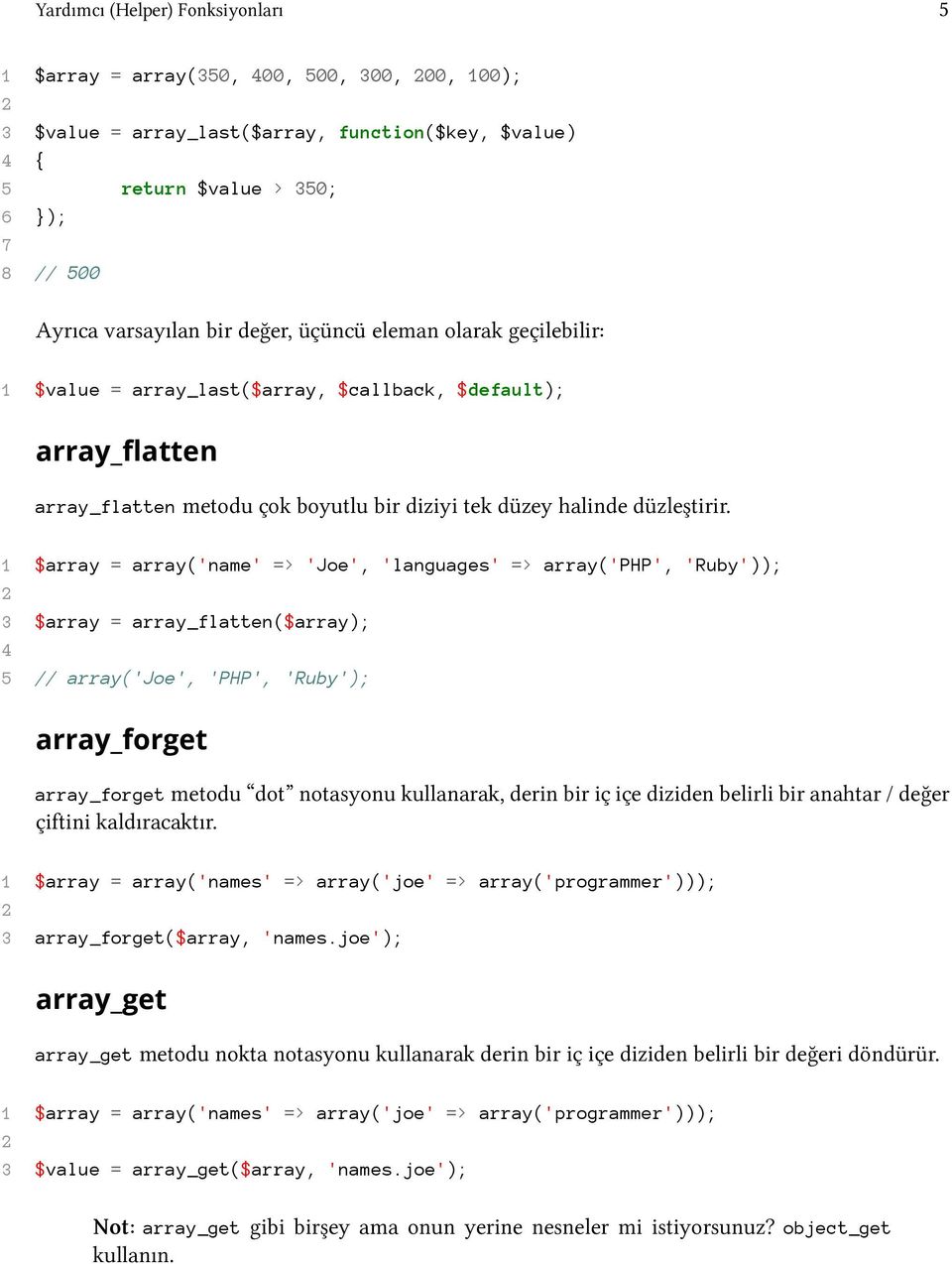 1 $array = array('name' => 'Joe', 'languages' => array('php', 'Ruby')); 3 $array = array_flatten($array); 4 5 // array('joe', 'PHP', 'Ruby'); array_forget array_forget metodu dot notasyonu