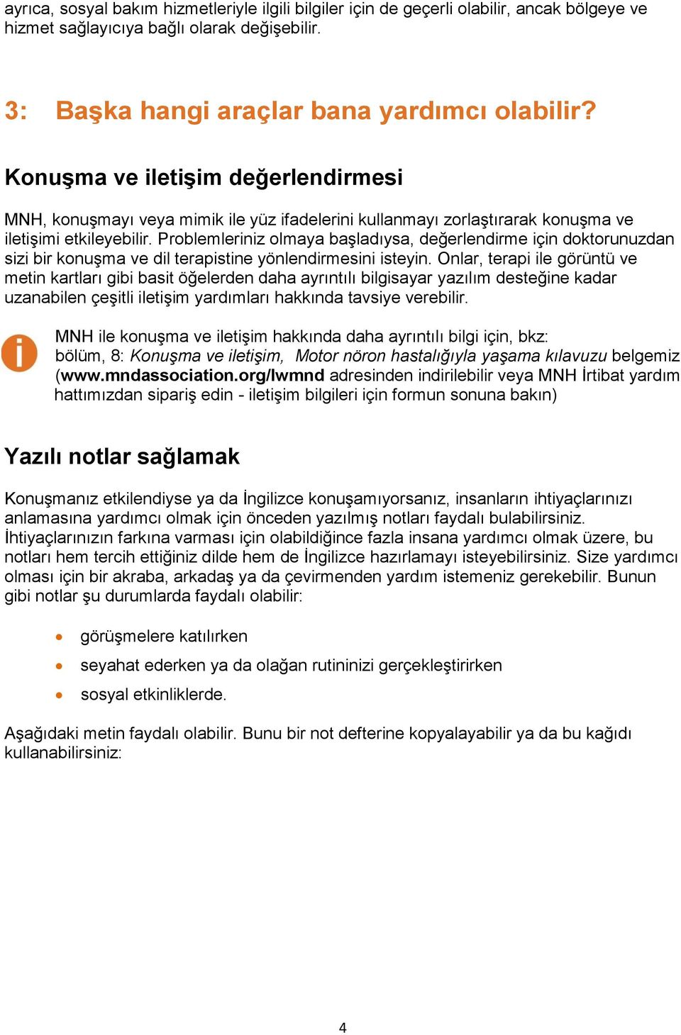 Problemleriniz olmaya başladıysa, değerlendirme için doktorunuzdan sizi bir konuşma ve dil terapistine yönlendirmesini isteyin.