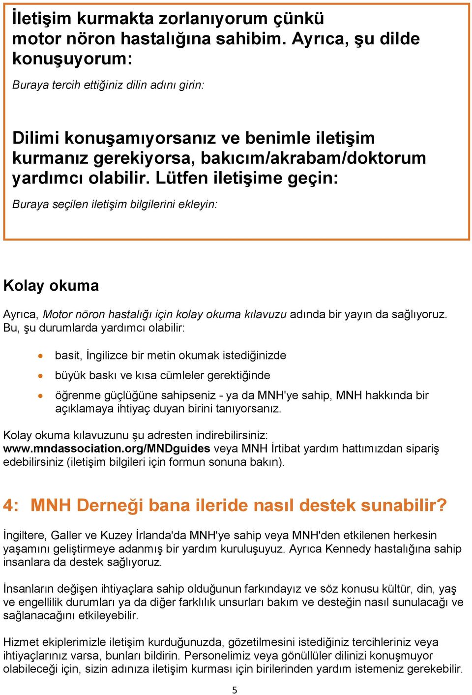 Lütfen iletişime geçin: Buraya seçilen iletişim bilgilerini ekleyin: Kolay okuma Ayrıca, Motor nöron hastalığı için kolay okuma kılavuzu adında bir yayın da sağlıyoruz.