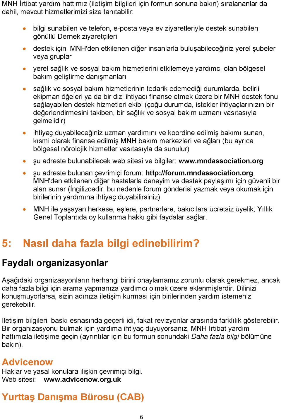 yardımcı olan bölgesel bakım geliştirme danışmanları sağlık ve sosyal bakım hizmetlerinin tedarik edemediği durumlarda, belirli ekipman öğeleri ya da bir dizi ihtiyacı finanse etmek üzere bir MNH