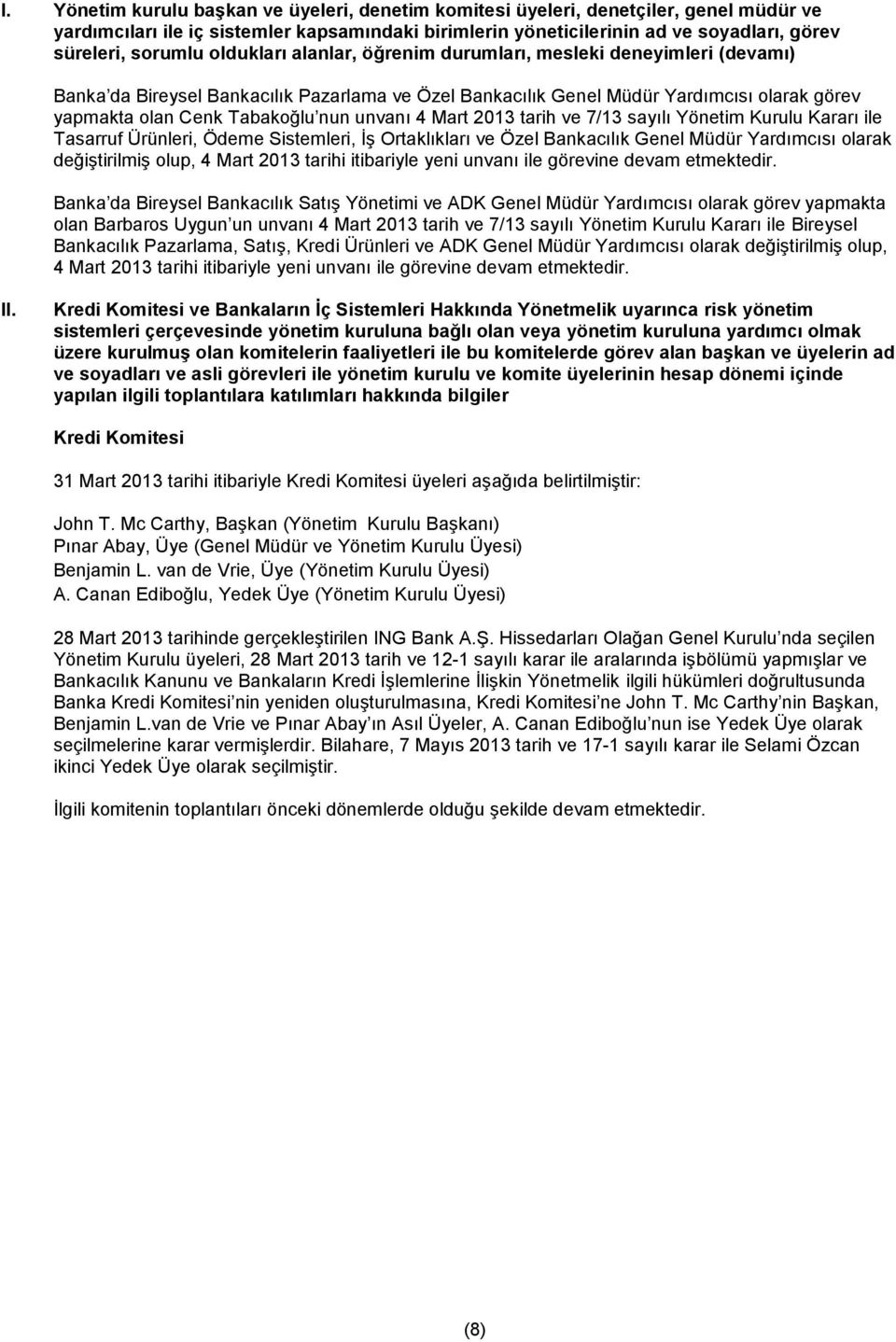 tarih ve 7/13 sayılı Yönetim Kurulu Kararı ile Tasarruf Ürünleri, Ödeme Sistemleri, İş Ortaklıkları ve Özel Bankacılık olarak değiştirilmiş olup, 4 Mart 2013 tarihi itibariyle yeni unvanı ile