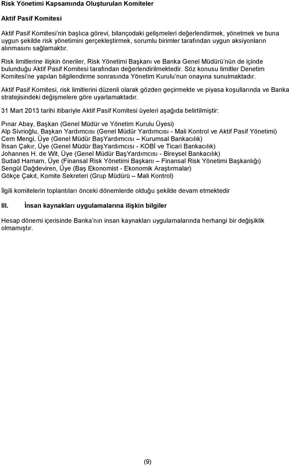 Risk limitlerine ilişkin öneriler, Risk Yönetimi Başkanı ve Banka ü nün de içinde bulunduğu Aktif Pasif Komitesi tarafından değerlendirilmektedir.