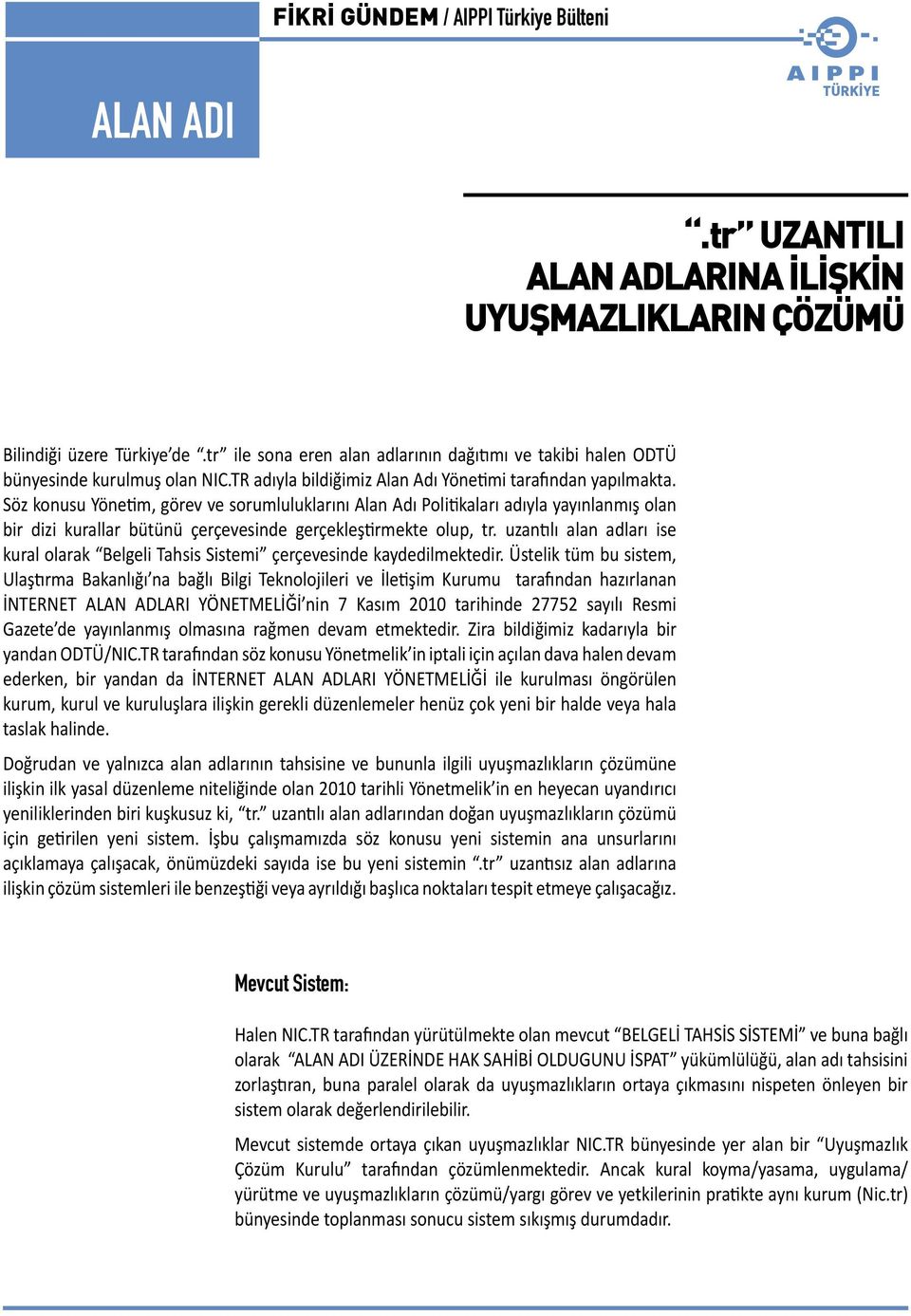 Söz konusu Yönetim, görev ve sorumluluklarını Alan Adı Politikaları adıyla yayınlanmış olan bir dizi kurallar bütünü çerçevesinde gerçekleştirmekte olup, tr.