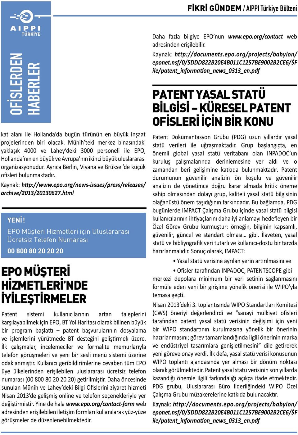 Ayrıca Berlin, Viyana ve Brüksel de küçük ofisleri bulunmaktadır. Kaynak: http://www.epo.org/news-issues/press/releases/ archive/2013/20130627.html YENİ!