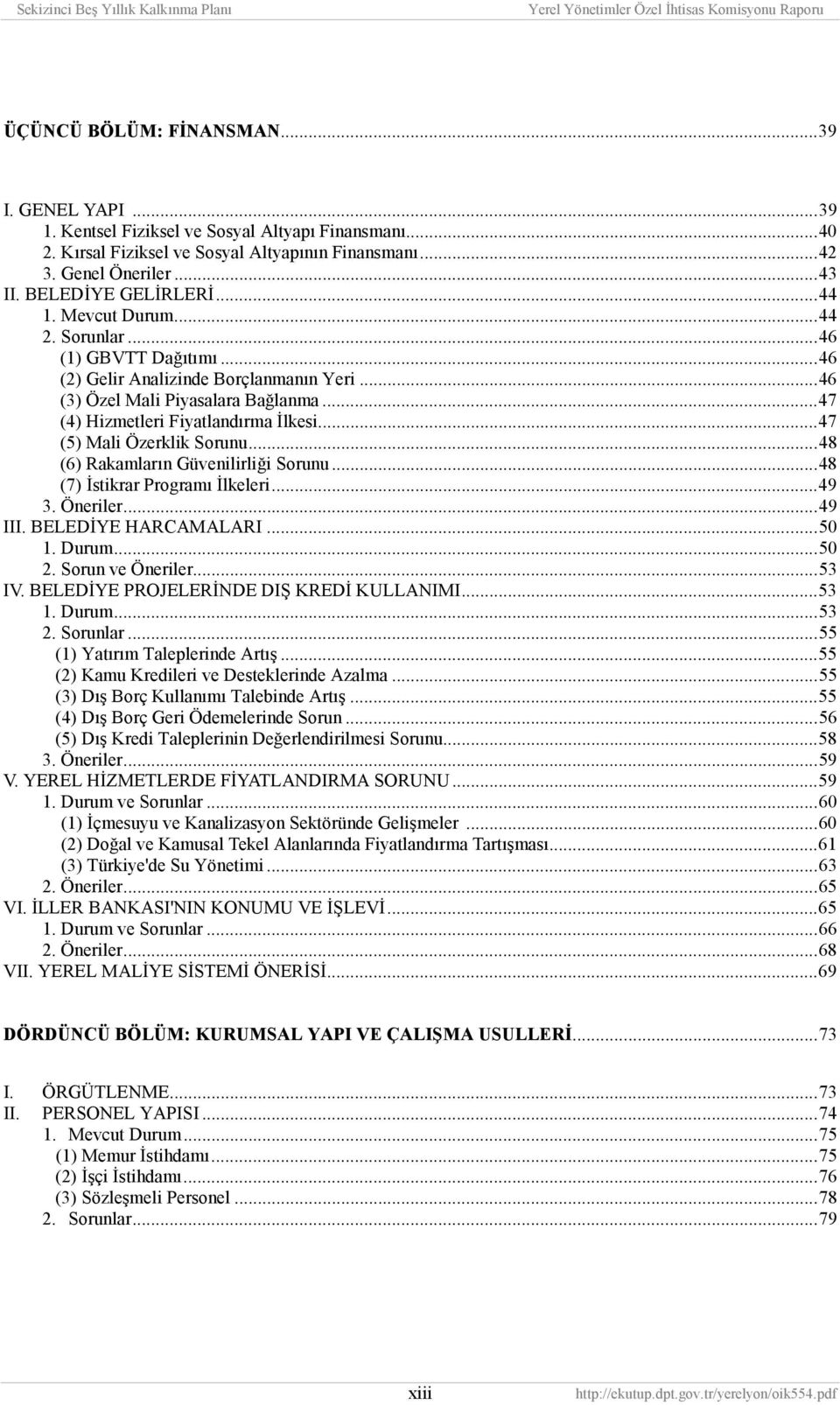 ..47 (4) Hizmetleri Fiyatlandõrma İlkesi...47 (5) Mali Özerklik Sorunu...48 (6) Rakamlarõn Güvenilirliği Sorunu...48 (7) İstikrar Programõ İlkeleri...49 3. Öneriler...49 III. BELEDİYE HARCAMALARI.