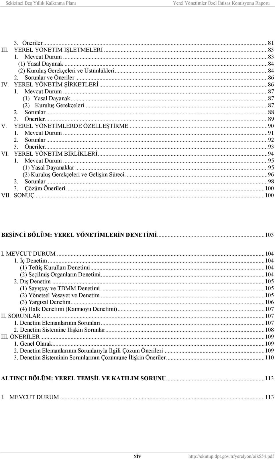 Öneriler...93 VI. YEREL YÖNETİM BİRLİKLERİ...94 1. Mevcut Durum...95 (1) Yasal Dayanaklar...95 (2) Kuruluş Gerekçeleri ve Gelişim Süreci...96 2. Sorunlar...98 3. Çözüm Önerileri...100 VII. SONUÇ.