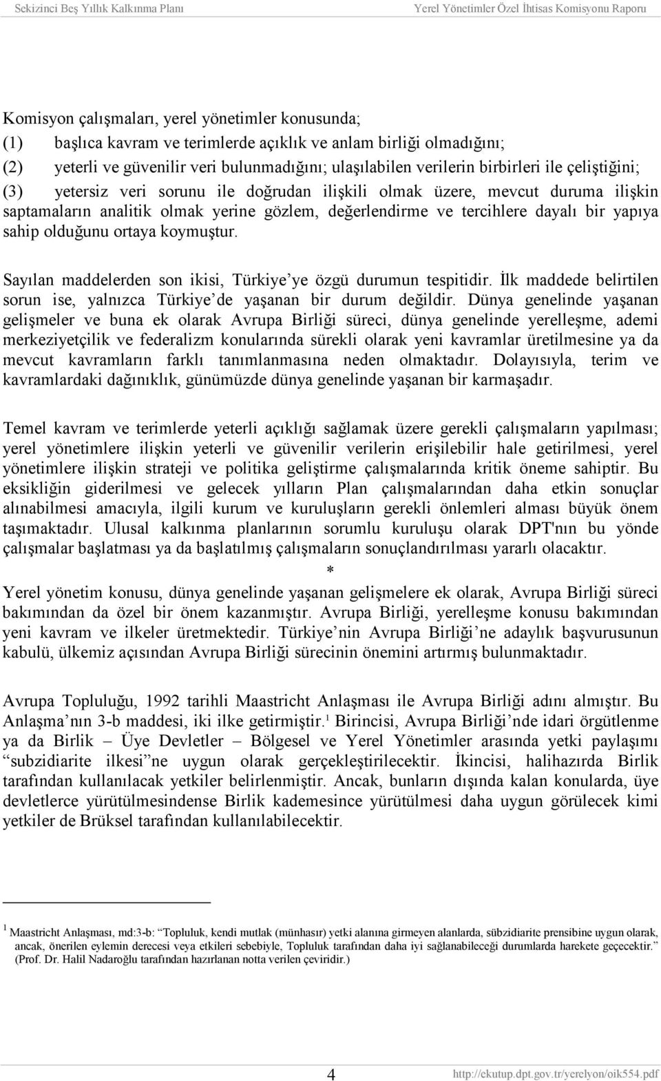 olduğunu ortaya koymuştur. Sayõlan maddelerden son ikisi, Türkiye ye özgü durumun tespitidir. İlk maddede belirtilen sorun ise, yalnõzca Türkiye de yaşanan bir durum değildir.