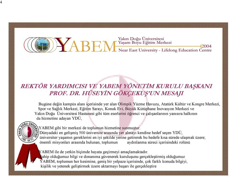 İnovasyon Merkezi ve Yakın Doğu Üniversitesi Hastanesi gibi tüm eserlerini öğrenci ve çalışanlarının yanısıra halkının da hizmetine adayan YDÜ, YABEM gibi bir merkezi de toplumun hizmetine sunmuştur.