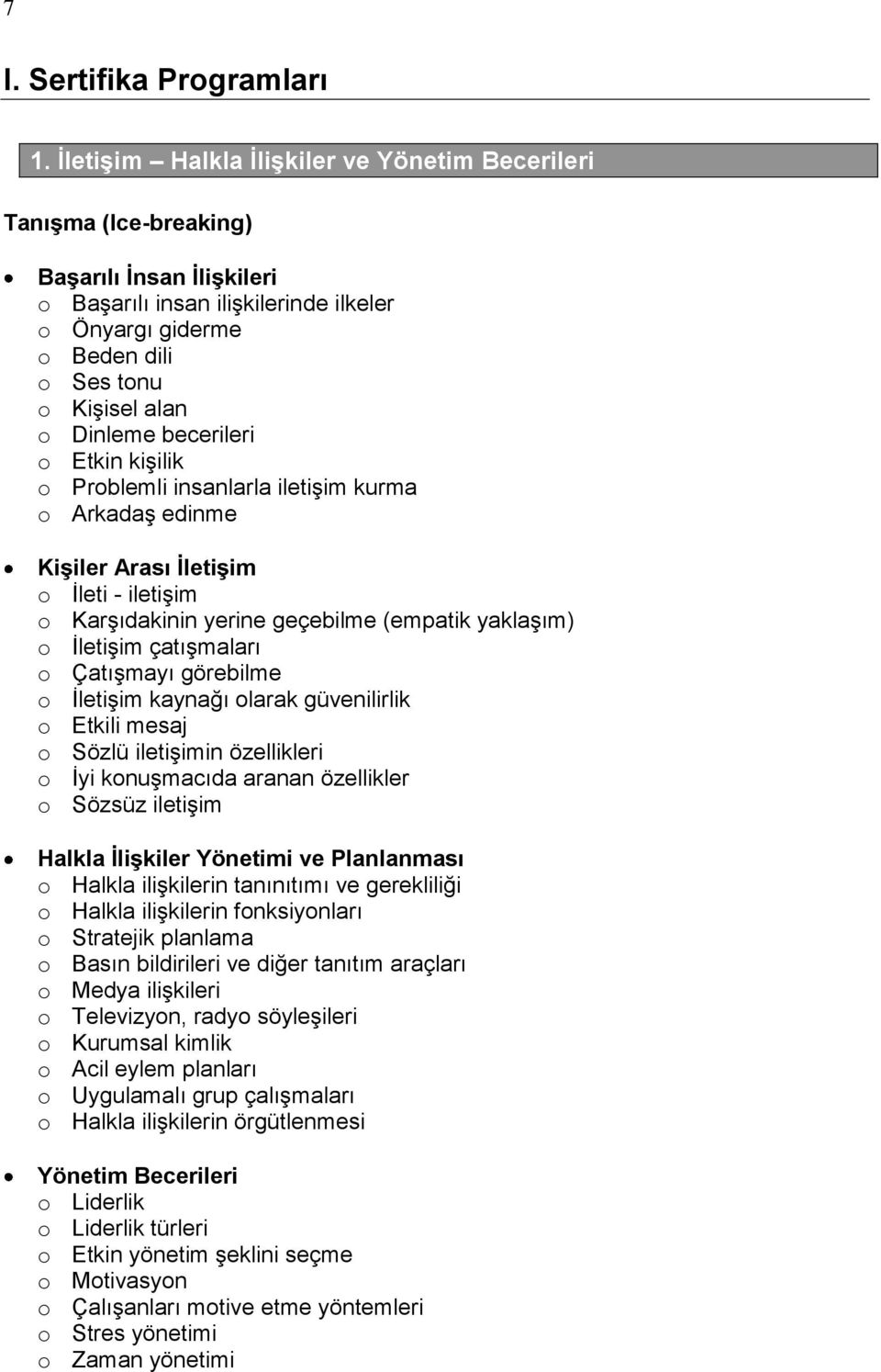 Dinleme becerileri o Etkin kişilik o Problemli insanlarla iletişim kurma o Arkadaş edinme KiĢiler Arası ĠletiĢim o İleti - iletişim o Karşıdakinin yerine geçebilme (empatik yaklaşım) o İletişim