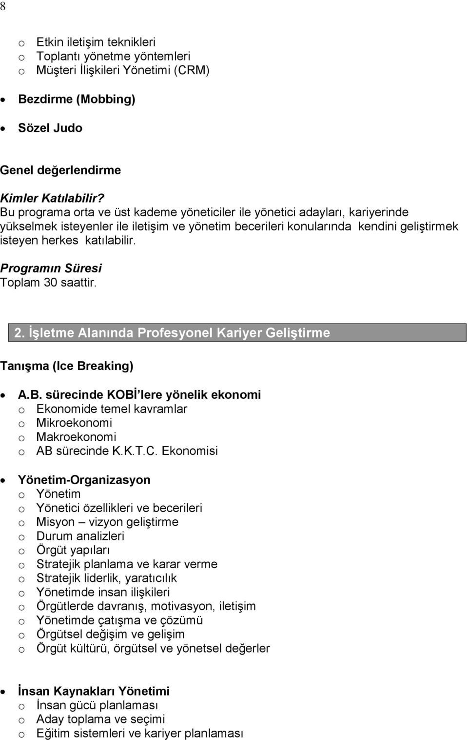 ĠĢletme Alanında Profesyonel Kariyer GeliĢtirme TanıĢma (Ice Breaking) A.B. sürecinde KOBĠ lere yönelik ekonomi o Ekonomide temel kavramlar o Mikroekonomi o Makroekonomi o AB sürecinde K.K.T.C.