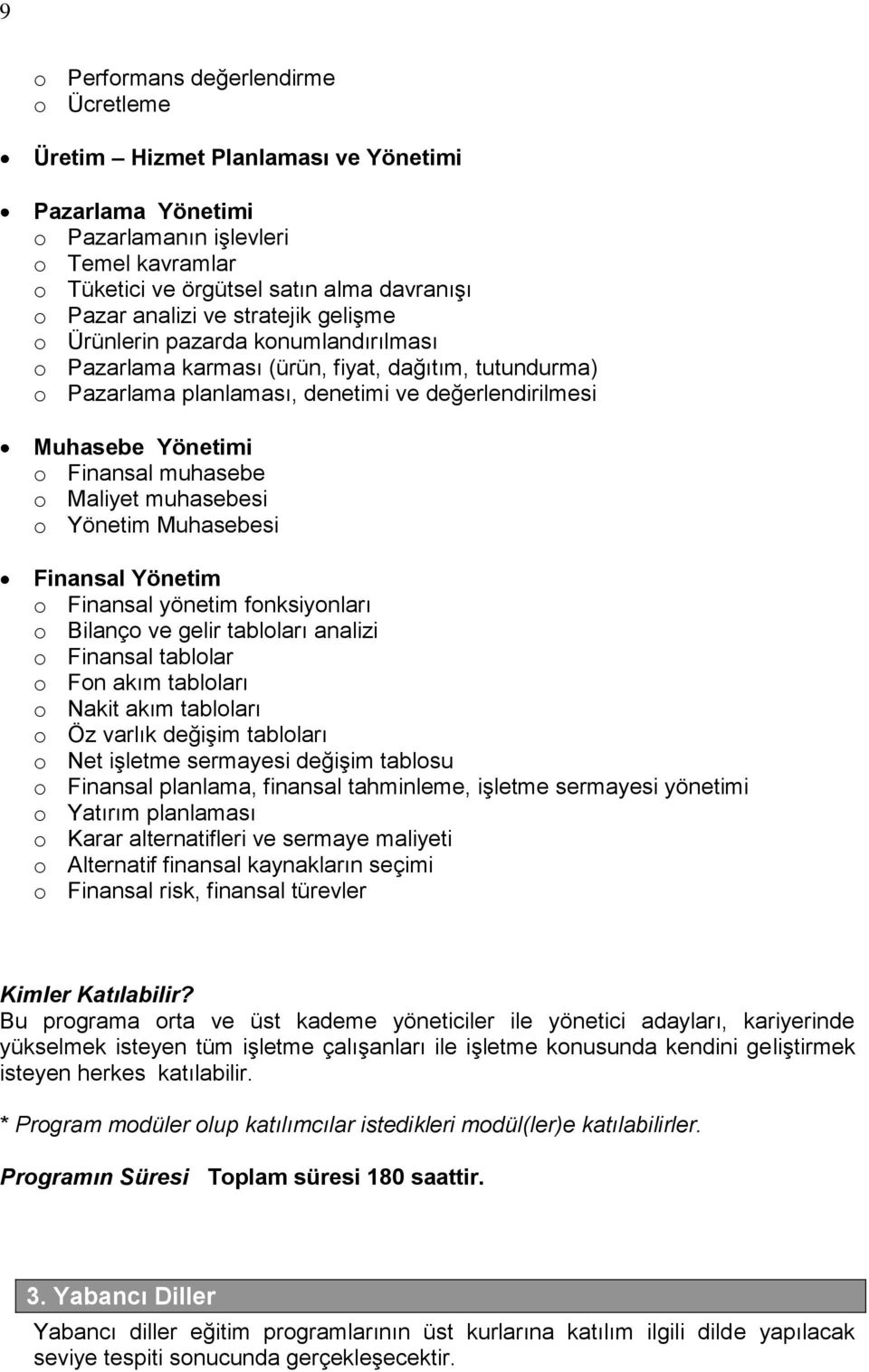 muhasebe o Maliyet muhasebesi o Yönetim Muhasebesi Finansal Yönetim o Finansal yönetim fonksiyonları o Bilanço ve gelir tabloları analizi o Finansal tablolar o Fon akım tabloları o Nakit akım