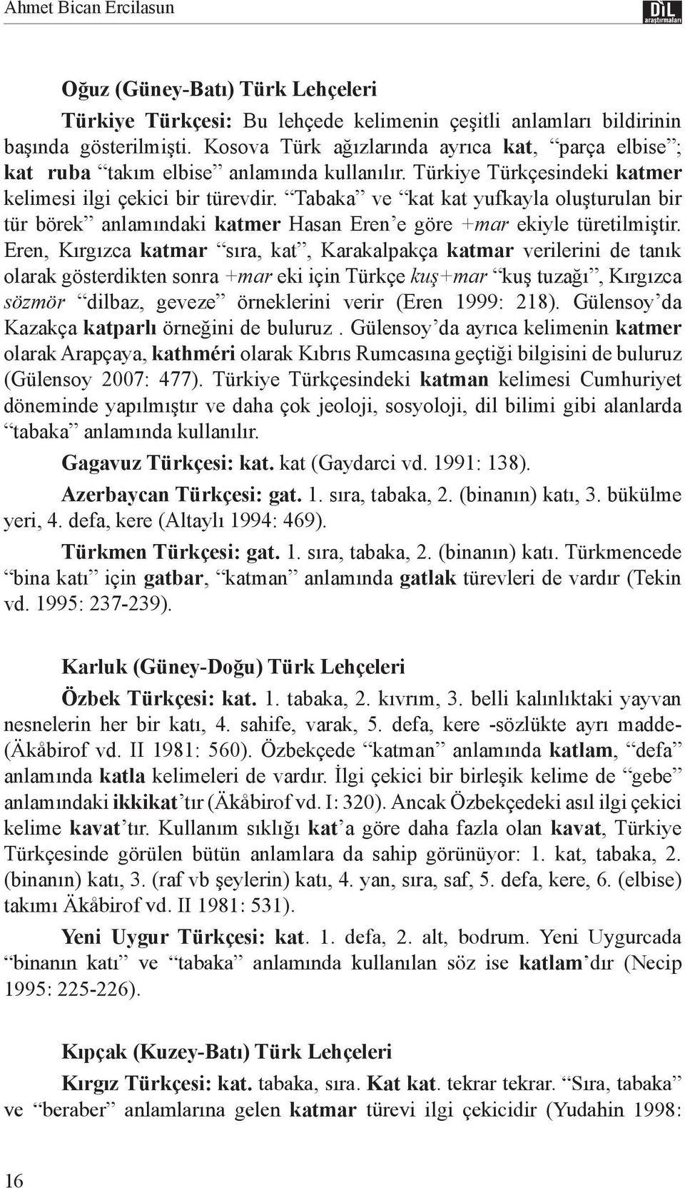 Tabaka ve kat kat yufkayla oluşturulan bir tür börek anlamındaki katmer Hasan Eren e göre +mar ekiyle türetilmiştir.