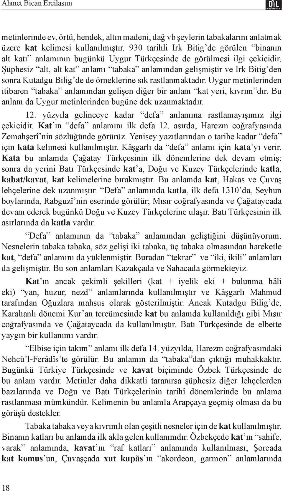 Şüphesiz alt, alt kat anlamı tabaka anlamından gelişmiştir ve Irk Bitig den sonra Kutadgu Bilig de de örneklerine sık rastlanmaktadır.