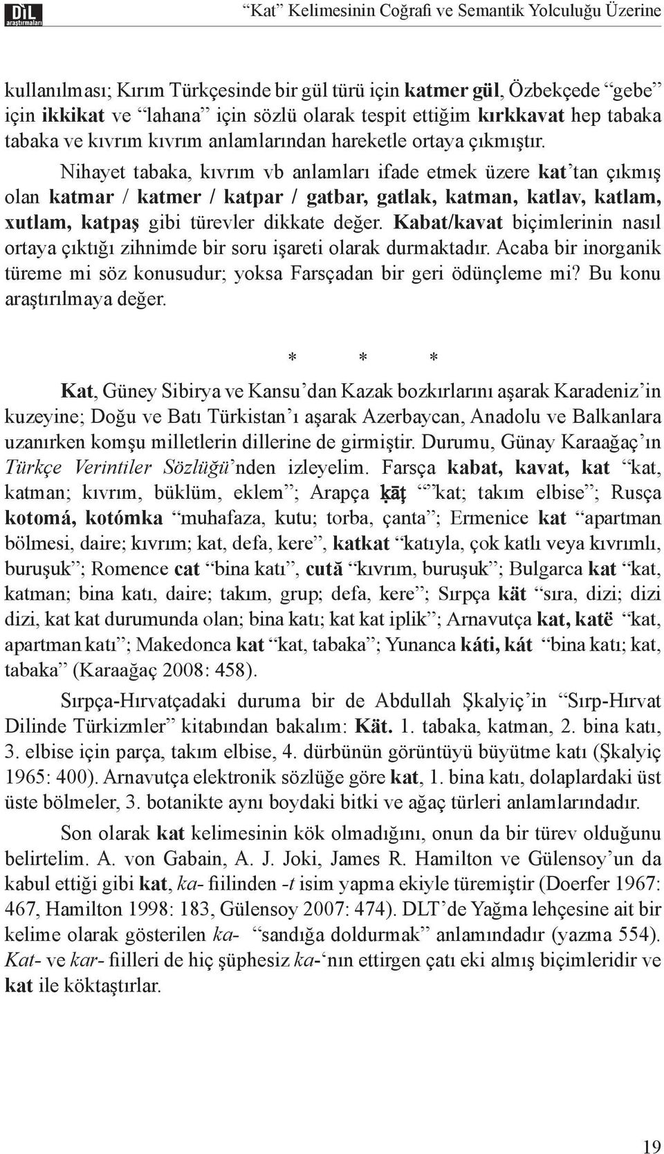 Nihayet tabaka, kıvrım vb anlamları ifade etmek üzere kat tan çıkmış olan katmar / katmer / katpar / gatbar, gatlak, katman, katlav, katlam, xutlam, katpaş gibi türevler dikkate değer.