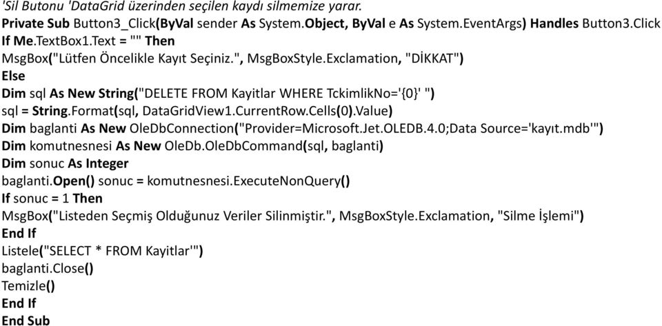 Format(sql, q DataGridView1.CurrentRow.Cells(0).Value) ( ) ) Dim baglanti As New OleDbConnection("Provider=Microsoft.Jet.OLEDB.4.0;Data Source='kayıt.mdb'") Dim komutnesnesi As New OleDb.