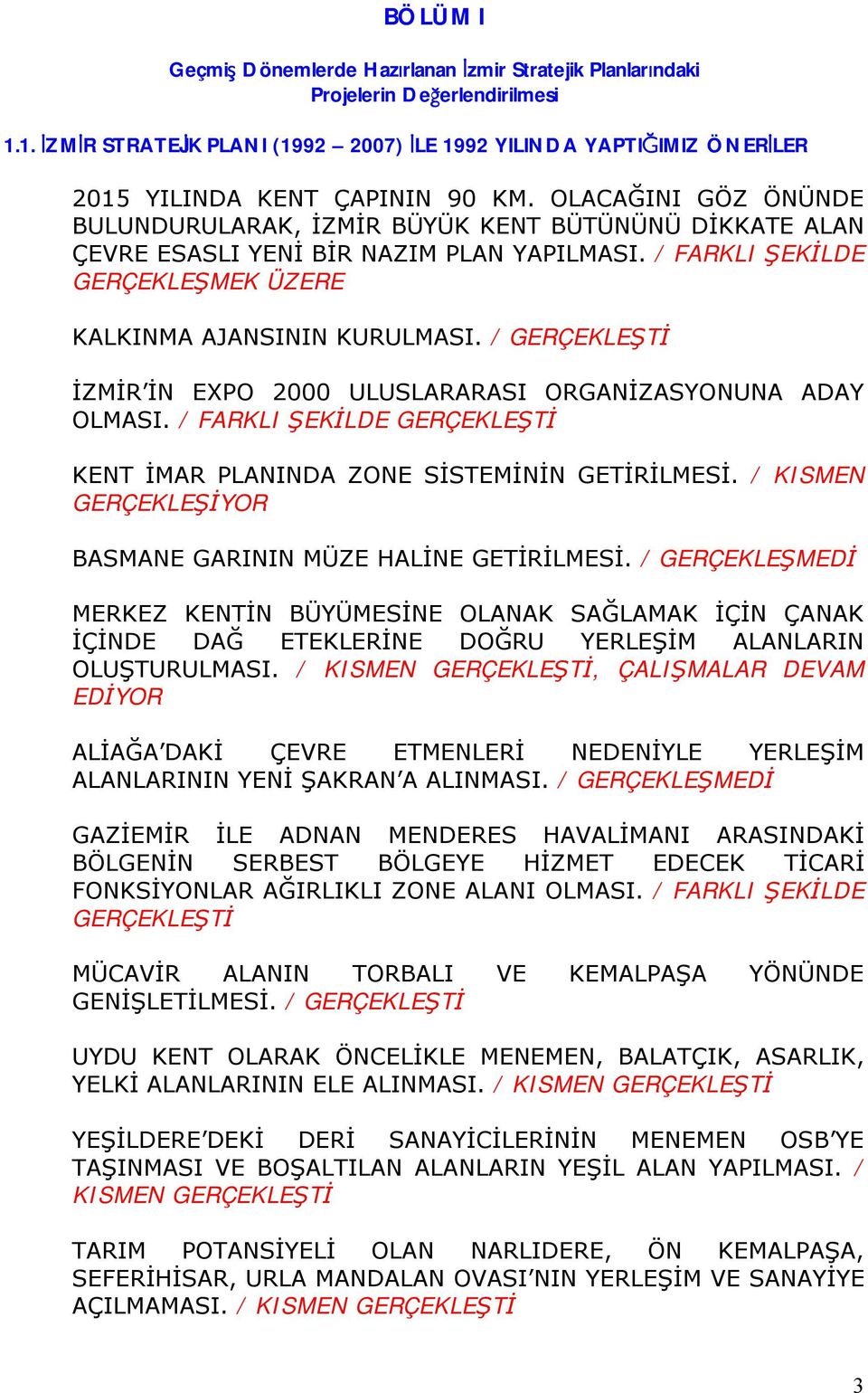 OLACAĞINI GÖZ ÖNÜNDE BULUNDURULARAK, İZMİR BÜYÜK KENT BÜTÜNÜNÜ DİKKATE ALAN ÇEVRE ESASLI YENİ BİR NAZIM PLAN YAPILMASI. / FARKLI ŞEKİLDE GERÇEKLEŞMEK ÜZERE KALKINMA AJANSININ KURULMASI.