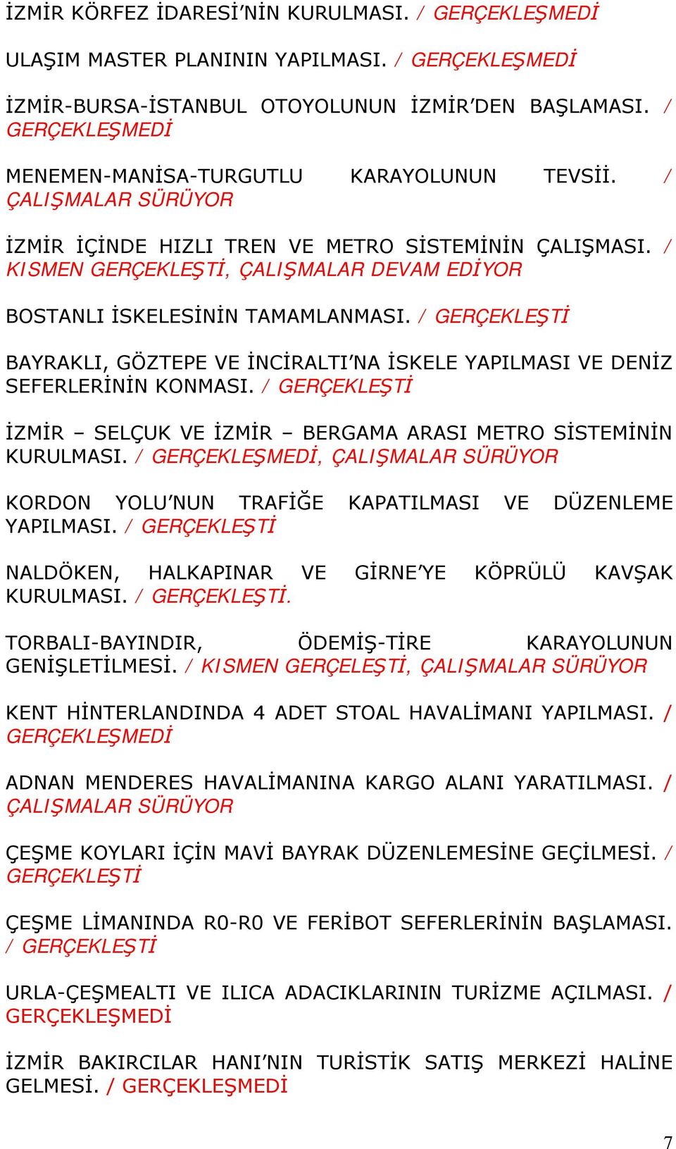 / GERÇEKLEŞTİ BAYRAKLI, GÖZTEPE VE İNCİRALTI NA İSKELE YAPILMASI VE DENİZ SEFERLERİNİN KONMASI. / GERÇEKLEŞTİ İZMİR SELÇUK VE İZMİR BERGAMA ARASI METRO SİSTEMİNİN KURULMASI.