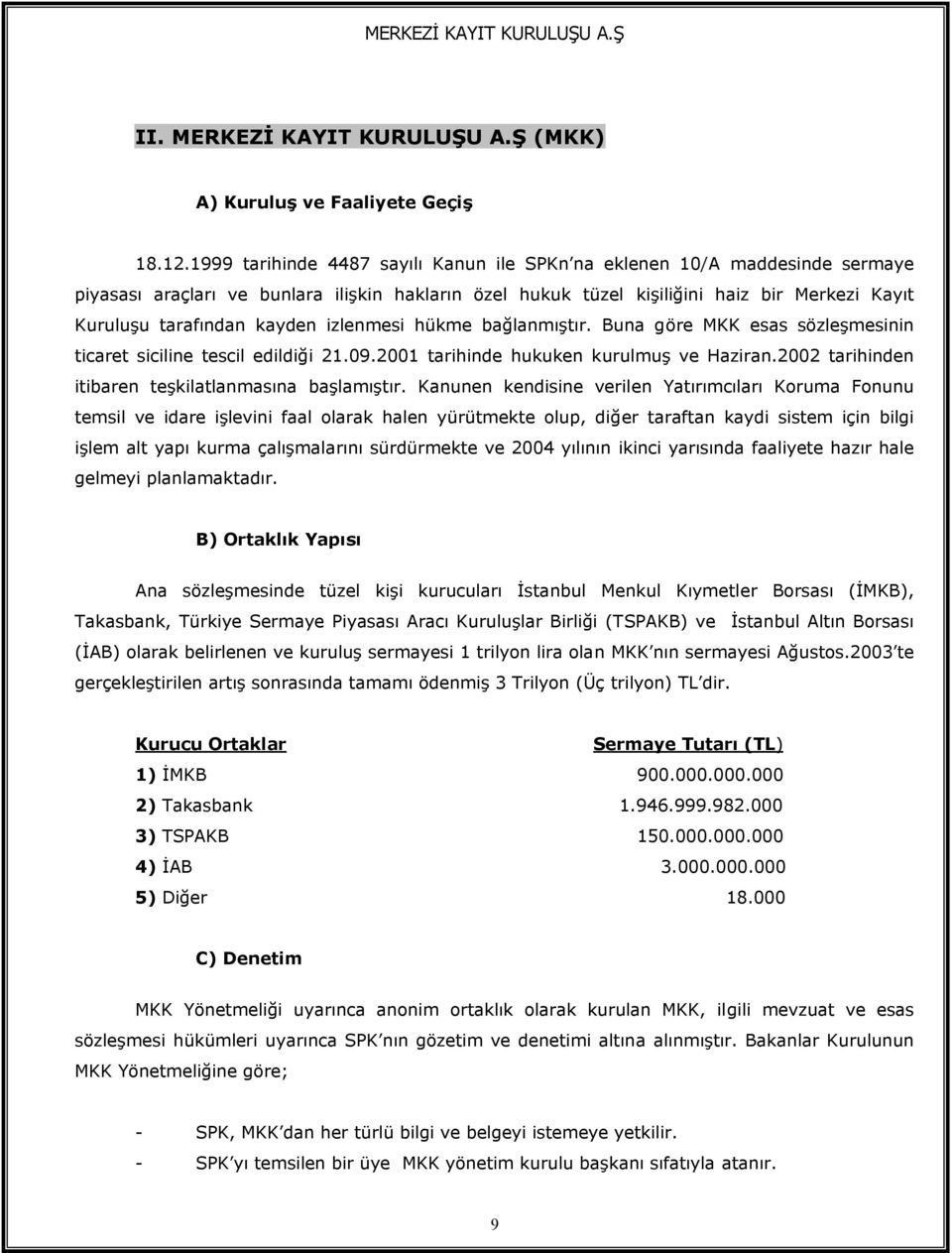 kayden izlenmesi hükme bağlanmıştır. Buna göre MKK esas sözleşmesinin ticaret siciline tescil edildiği 21.09.2001 tarihinde hukuken kurulmuş ve Haziran.