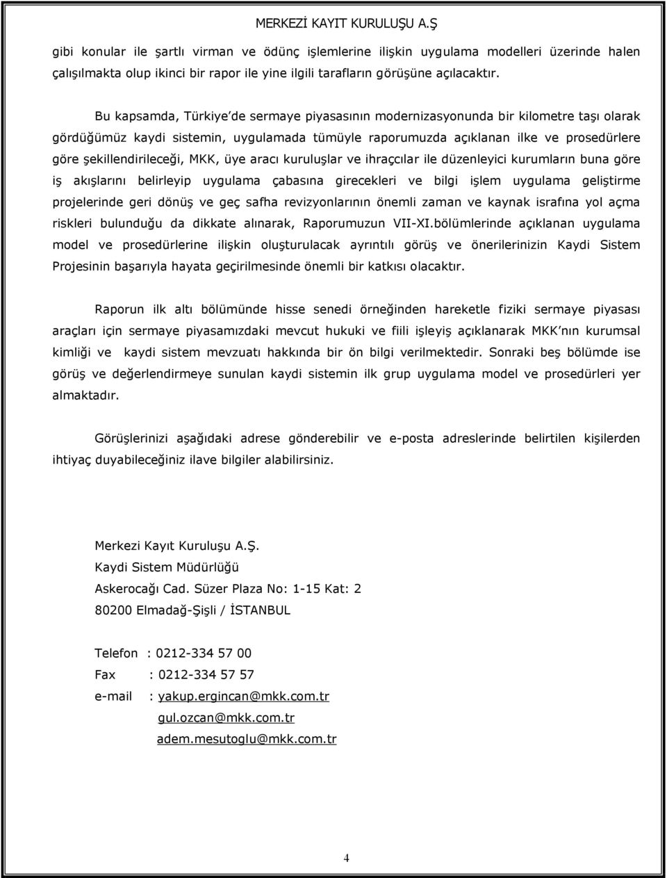 şekillendirileceği, MKK, üye aracı kuruluşlar ve ihraçcılar ile düzenleyici kurumların buna göre iş akışlarını belirleyip uygulama çabasına girecekleri ve bilgi işlem uygulama geliştirme projelerinde