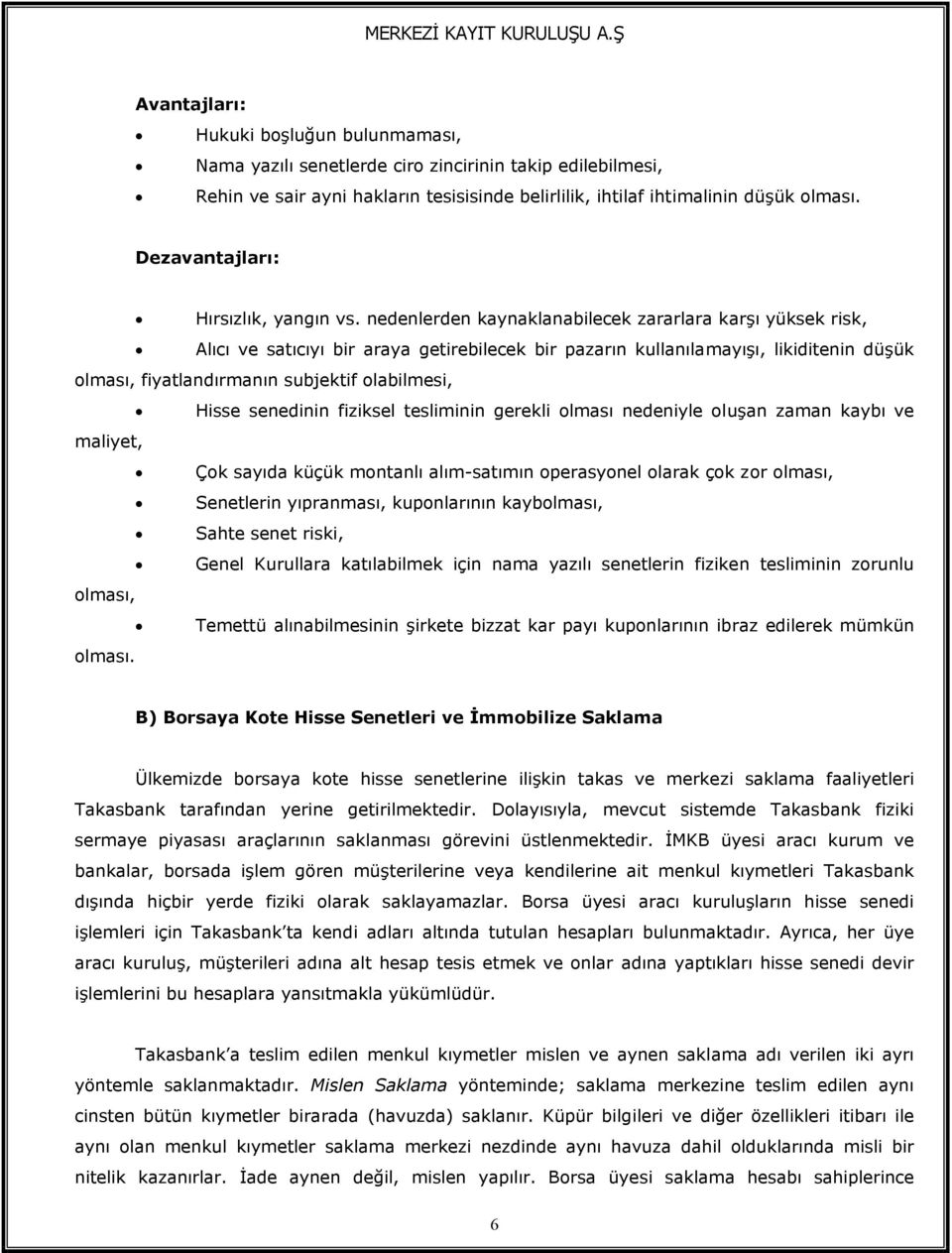 nedenlerden kaynaklanabilecek zararlara karşı yüksek risk, Alıcı ve satıcıyı bir araya getirebilecek bir pazarın kullanılamayışı, likiditenin düşük olması, fiyatlandırmanın subjektif olabilmesi,