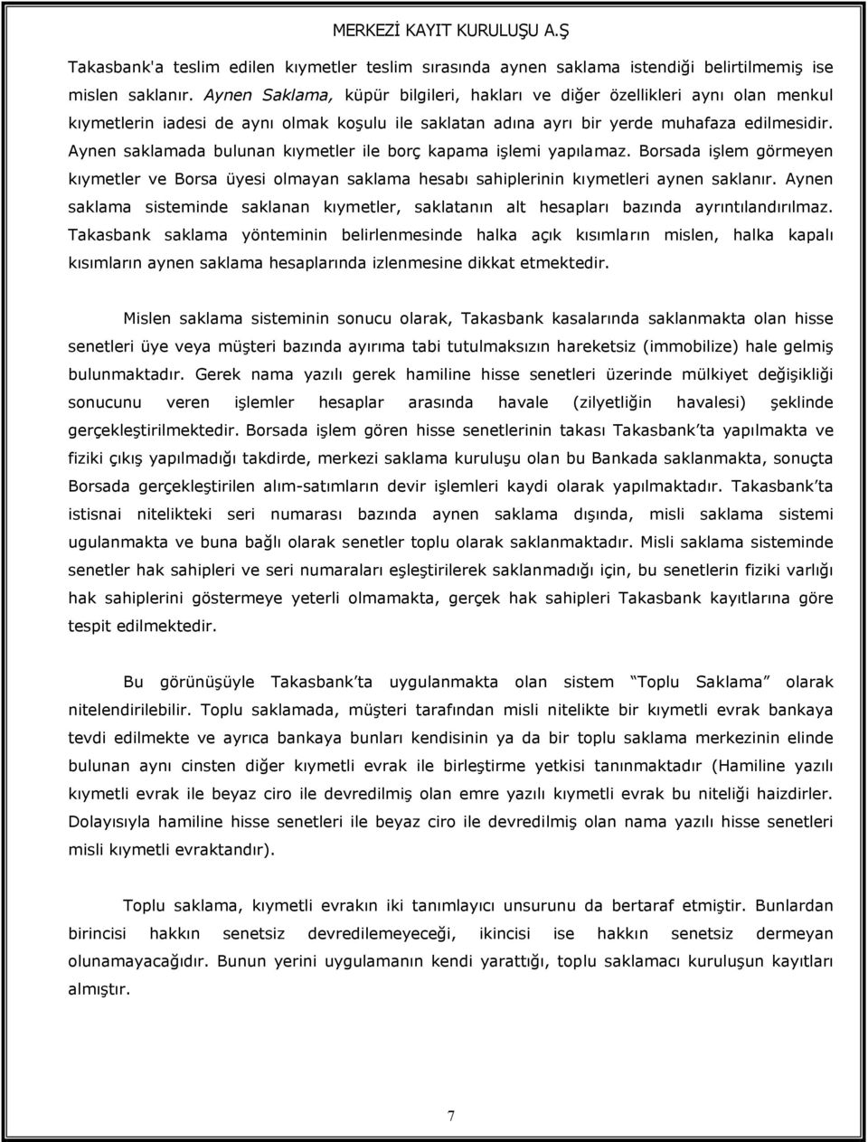 Aynen saklamada bulunan kıymetler ile borç kapama işlemi yapılamaz. Borsada işlem görmeyen kıymetler ve Borsa üyesi olmayan saklama hesabı sahiplerinin kıymetleri aynen saklanır.