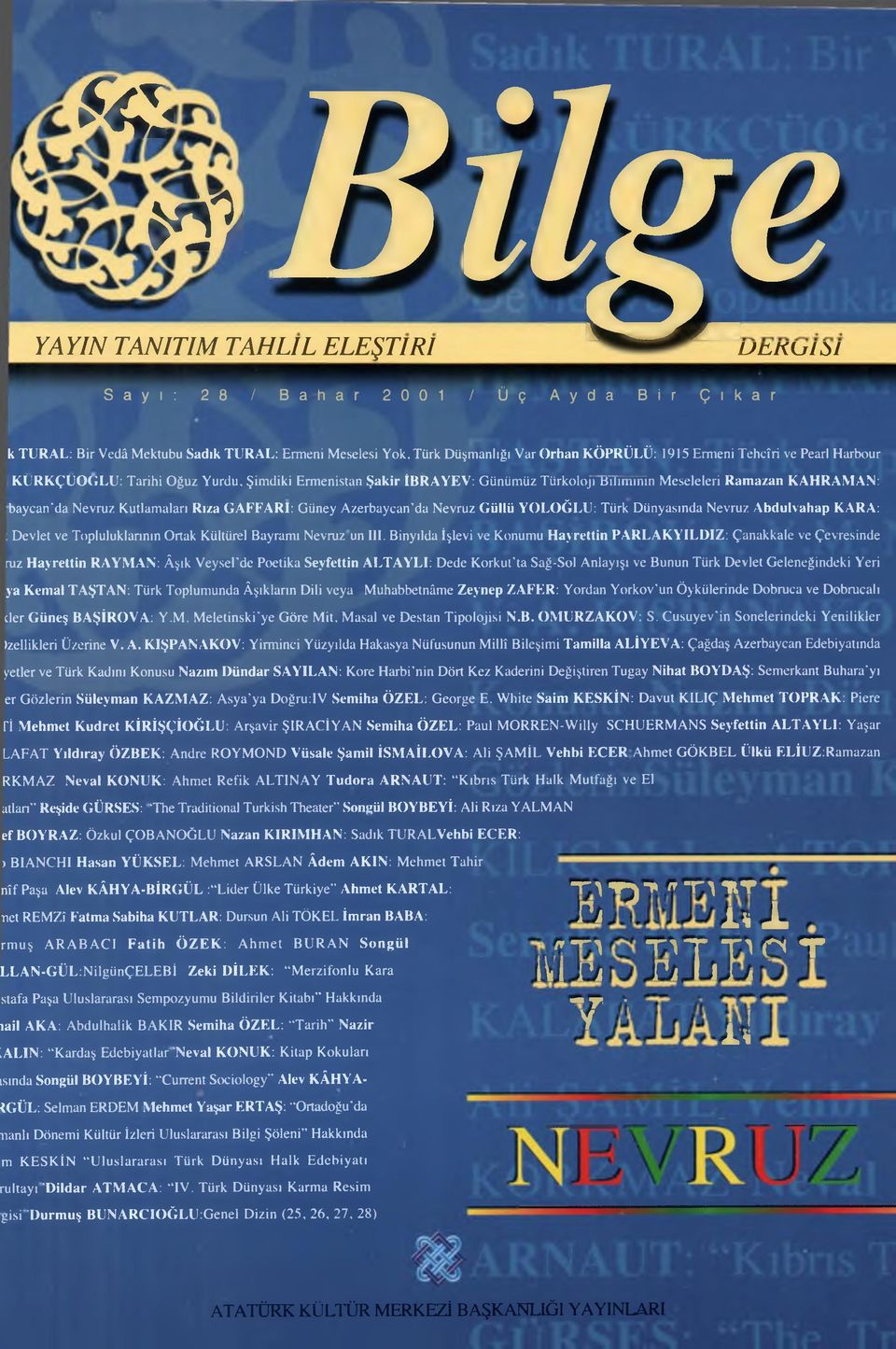 Şimdiki Ermenistan Şakir İBRAYEV: Günümüz Türkoloji Biliminin Meseleleri Ram azan KAHRAMAN: baycan'da Nevruz Kutlamaları Rıza GAFFARI: Güney Azerbaycan'da Nevruz Güllü YOLOĞLU: Türk Dünyasında Nevruz