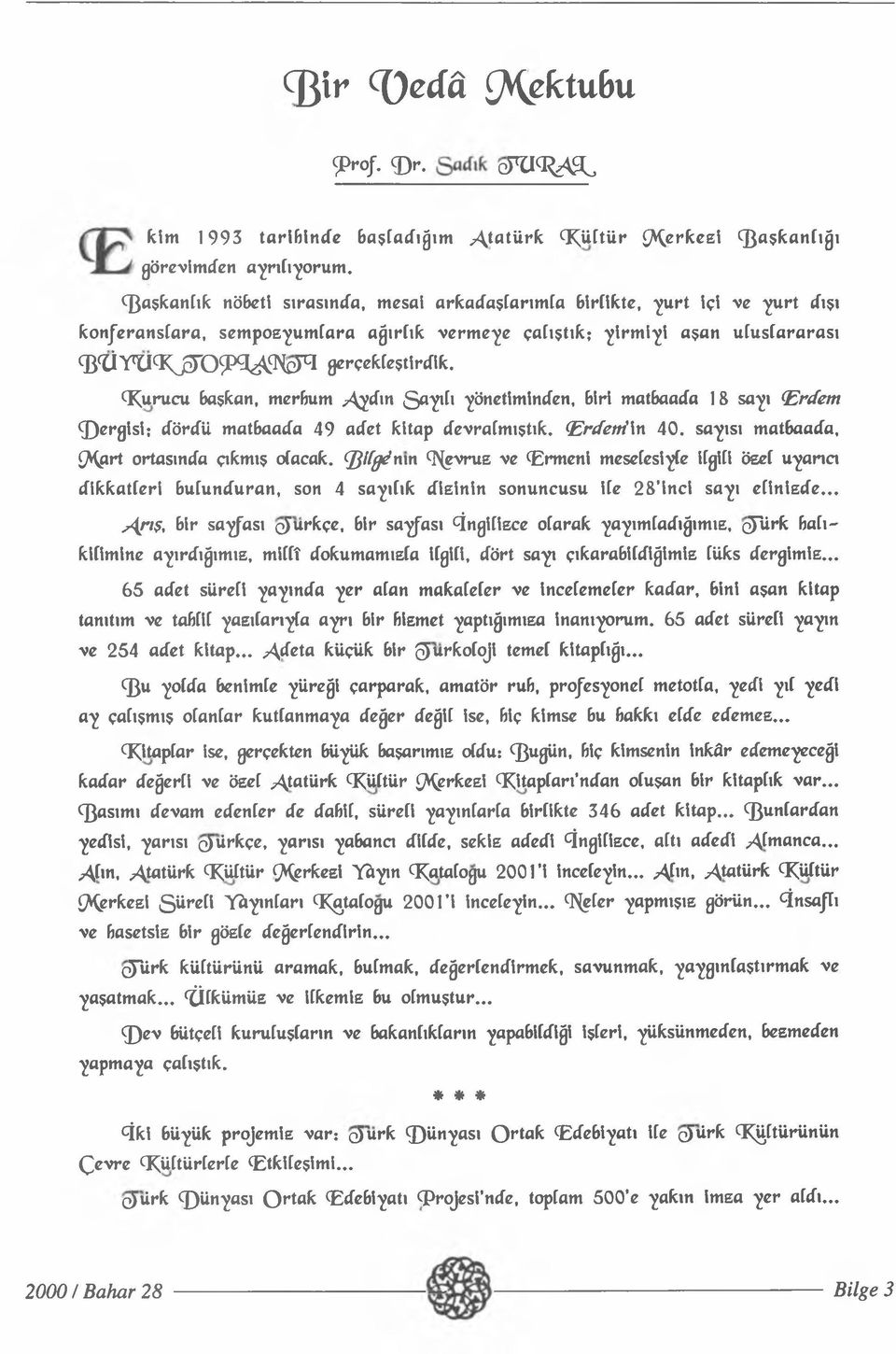 gerçekleştirdik. (Kurucu başkan, merbum ^Aydın ^ a y fı yönetiminden, biri matbaada 18 sayı (Erdem <J)ergisi; dördii matbaada 49 adet kitap devralmıştık. (Erdeniin 40.