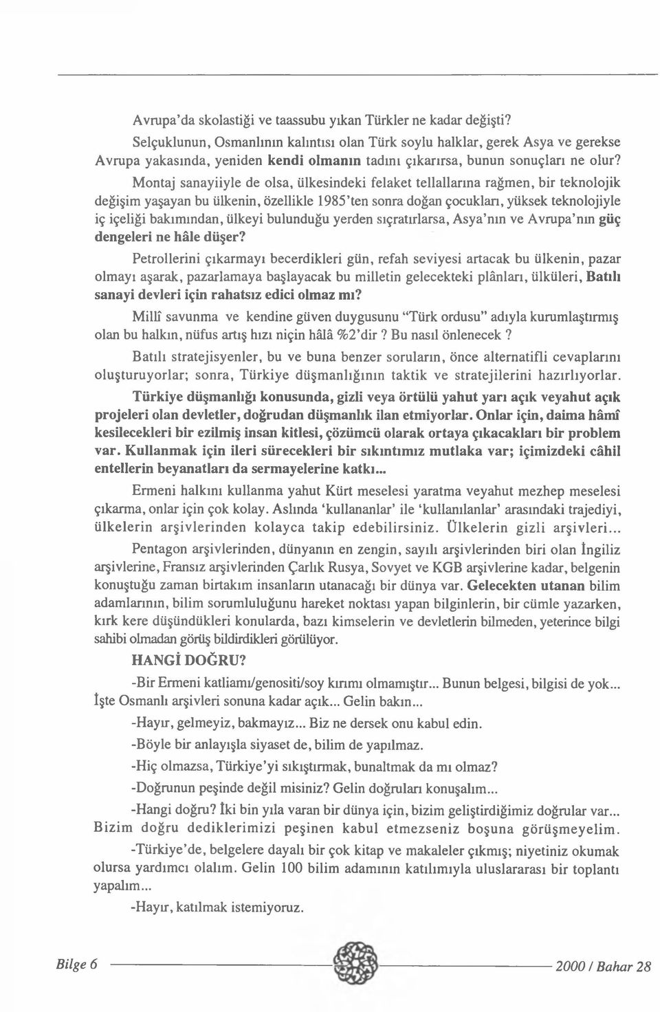 Montaj sanayiiyle de olsa, ülkesindeki felaket tellallarına rağmen, bir teknolojik değişim yaşayan bu ülkenin, özellikle 1985 ten sonra doğan çocukları, yüksek teknolojiyle iç içeliği bakımından,