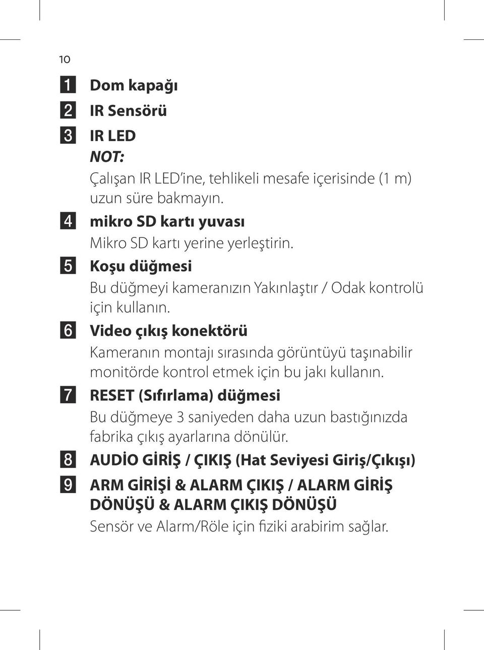 f Video çıkış konektörü Kameranın montajı sırasında görüntüyü taşınabilir monitörde kontrol etmek için bu jakı kullanın.