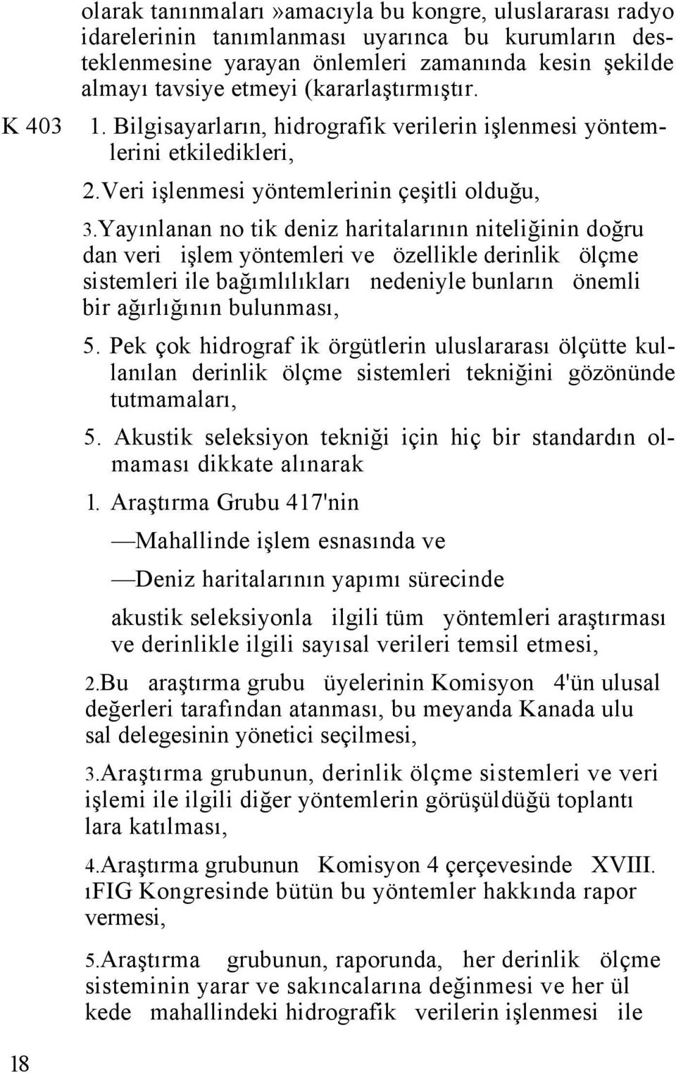 Yayınlanan no tik deniz haritalarının niteliğinin doğru dan veri işlem yöntemleri ve özellikle derinlik ölçme sistemleri ile bağımlılıkları nedeniyle bunların önemli bir ağırlığının bulunması, 5.