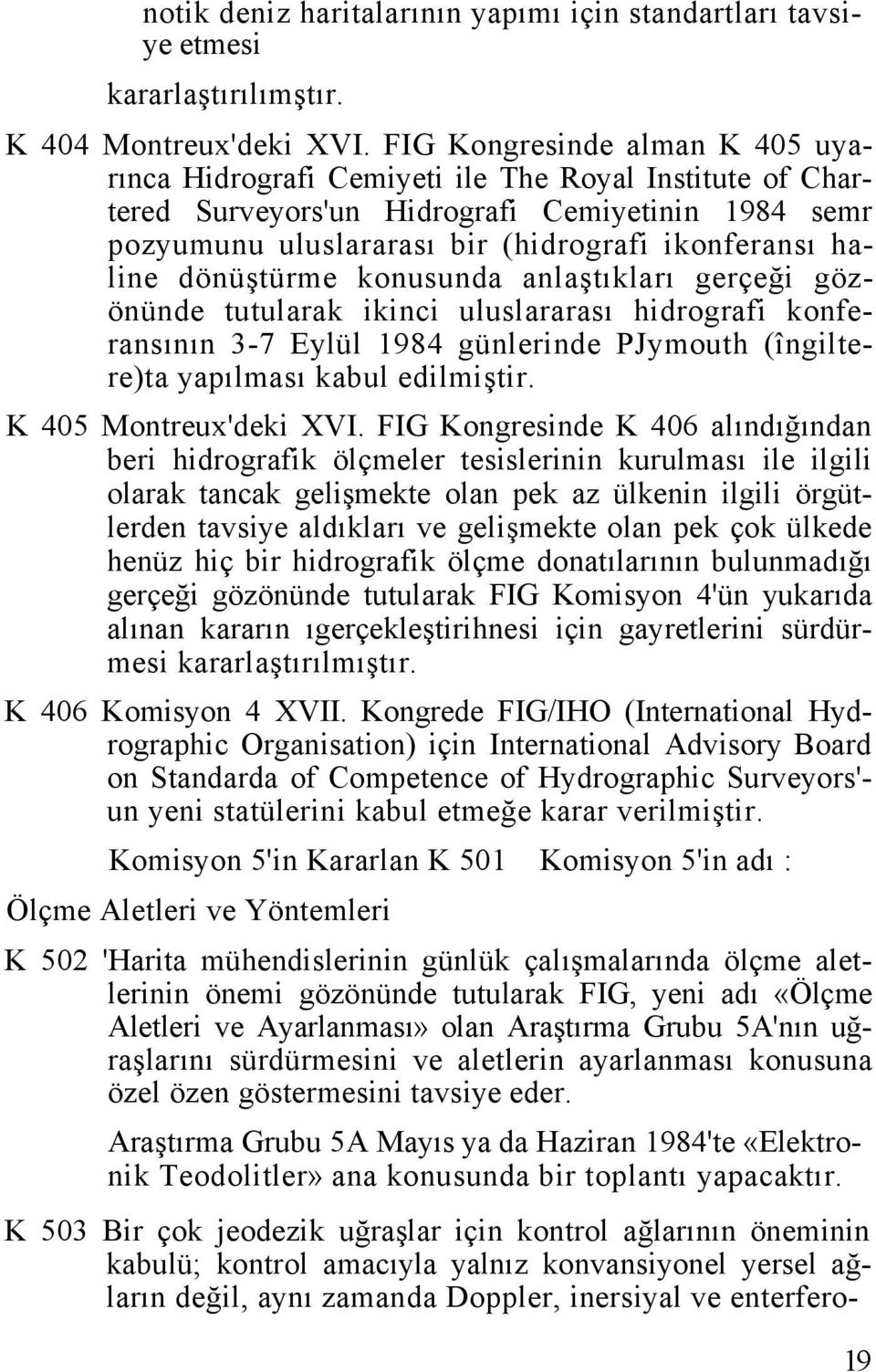 dönüştürme konusunda anlaştıkları gerçeği gözönünde tutularak ikinci uluslararası hidrografi konferansının 3-7 Eylül 1984 günlerinde PJymouth (îngiltere)ta yapılması kabul edilmiştir.