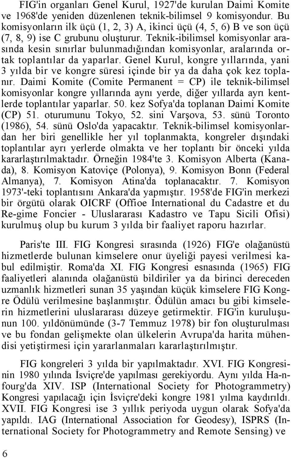 Teknik-ibilimsel komisyonlar arasında kesin sınırlar bulunmadığından komisyonlar, aralarında ortak toplantılar da yaparlar.