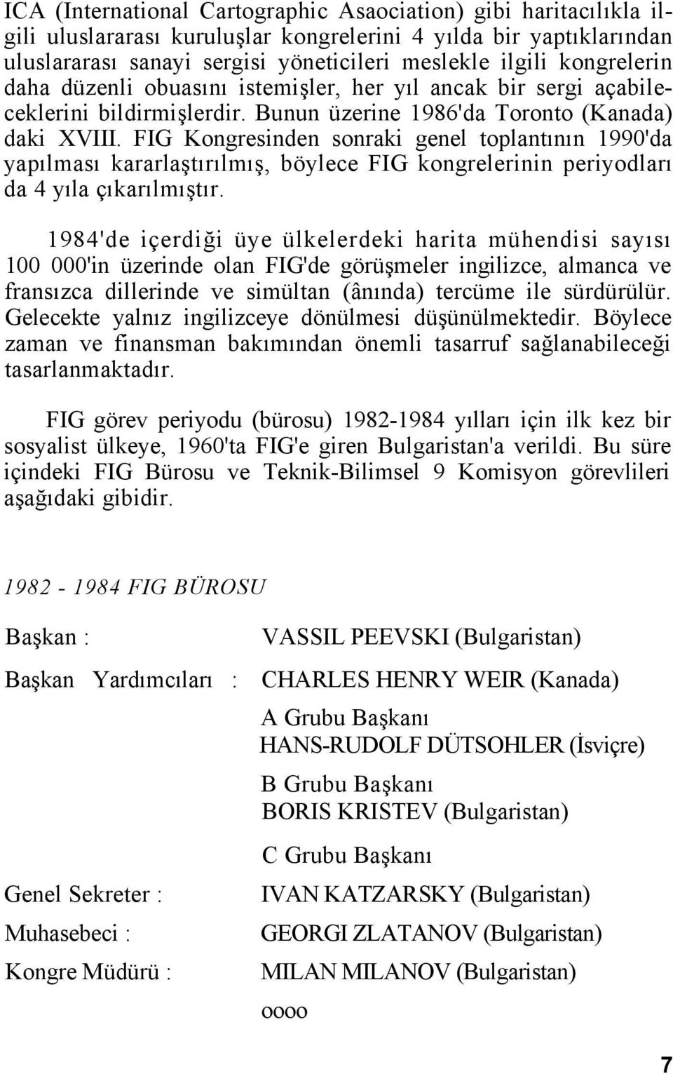 FIG Kongresinden sonraki genel toplantının 1990'da yapılması kararlaştırılmış, böylece FIG kongrelerinin periyodları da 4 yıla çıkarılmıştır.