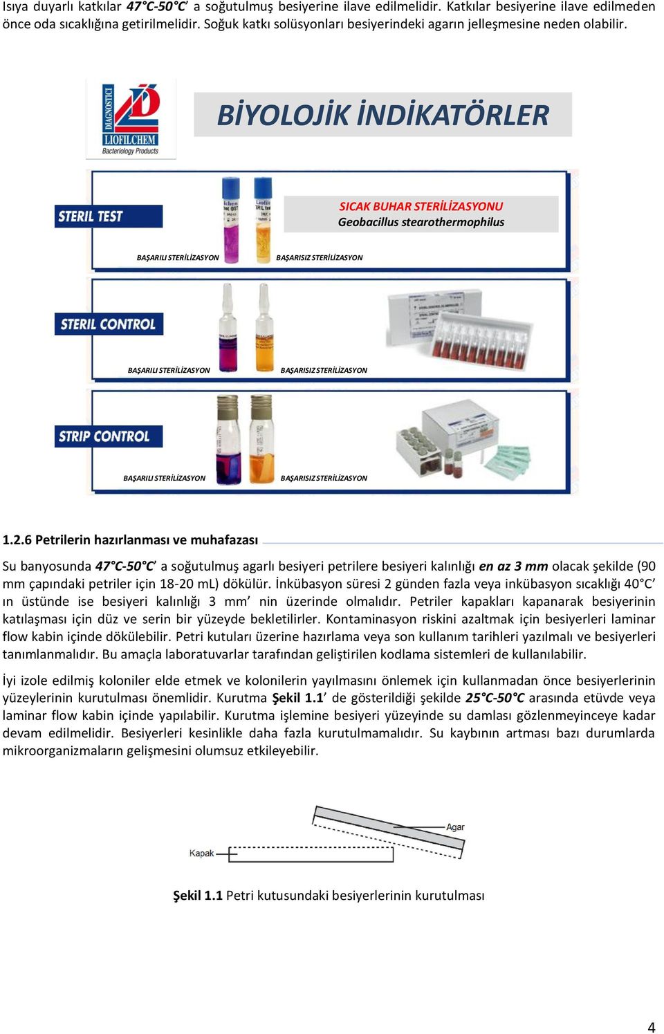 6 Petrilerin hazırlanması ve muhafazası Su banysunda 47 C-50 C a sğutulmuş agarlı besiyeri petrilere besiyeri kalınlığı en az 3 mm lacak şekilde (90 mm çapındaki petriler için 18-20 ml) dökülür.