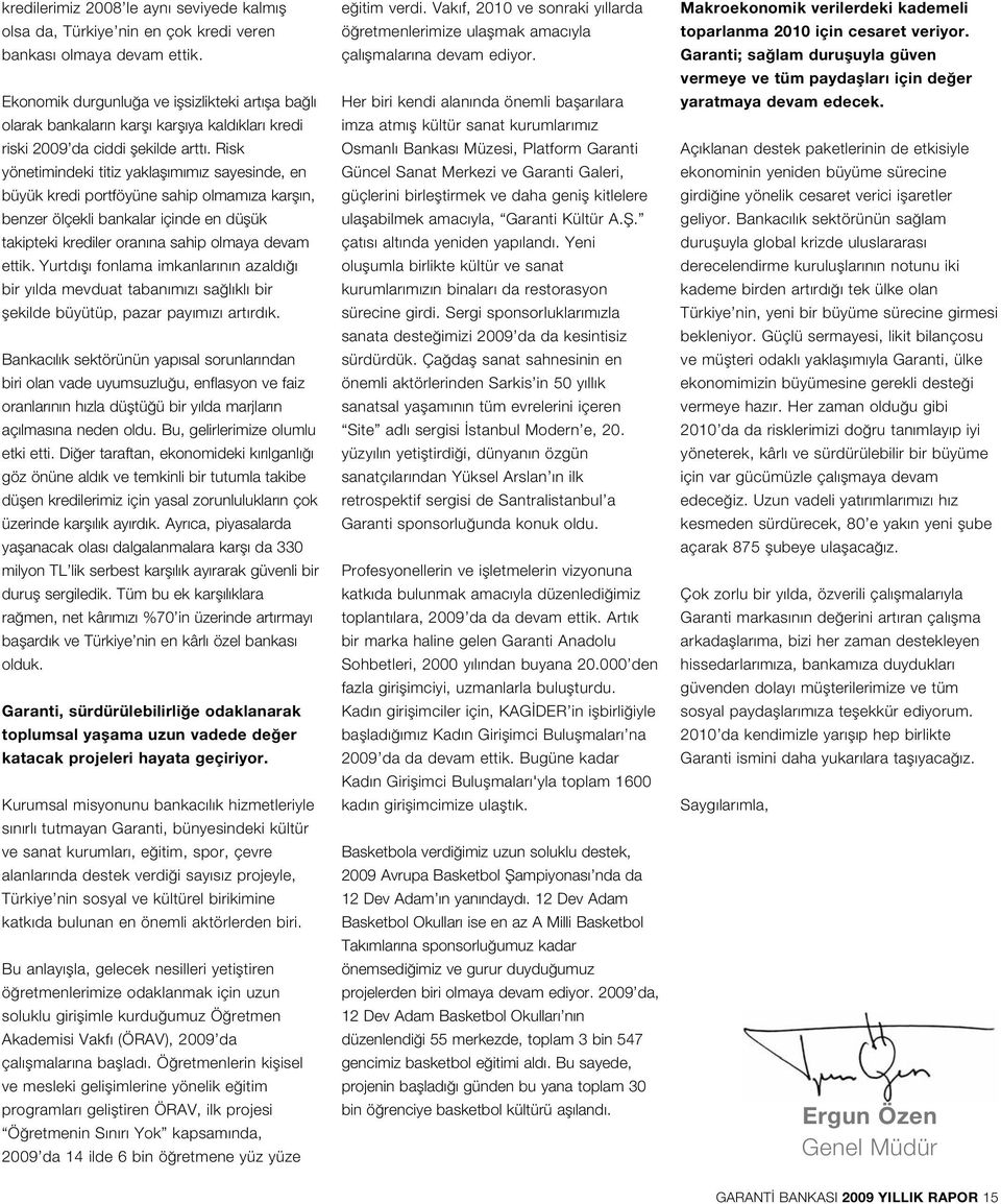 Risk yönetimindeki titiz yaklafl m m z sayesinde, en büyük kredi portföyüne sahip olmam za karfl n, benzer ölçekli bankalar içinde en düflük takipteki krediler oran na sahip olmaya devam ettik.