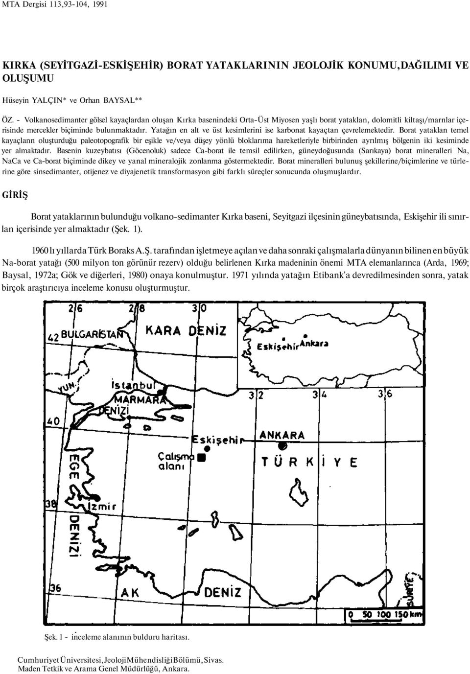 Yatağın en alt ve üst kesimlerini ise karbonat kayaçtan çevrelemektedir.