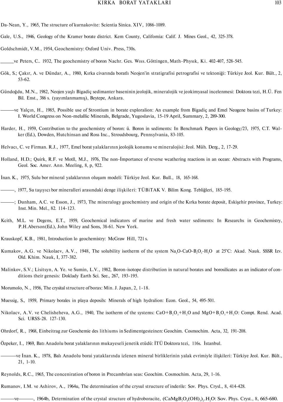402-407, 528-545. Gök, S.; Çakır, A. ve Dündar, A., 1980, Kırka civarında boratlı Neojen'in stratigrafisi petrografisi ve tektoniği: Türkiye Jeol. Kur. Bült., 2, 53-62. Gündoğdu, M.N., 1982, Neojen yaşlı Bigadiç sedimanter baseninin jeolojik, mineralojik ve jeokimyasal incelenmesi: Doktora tezi, H.